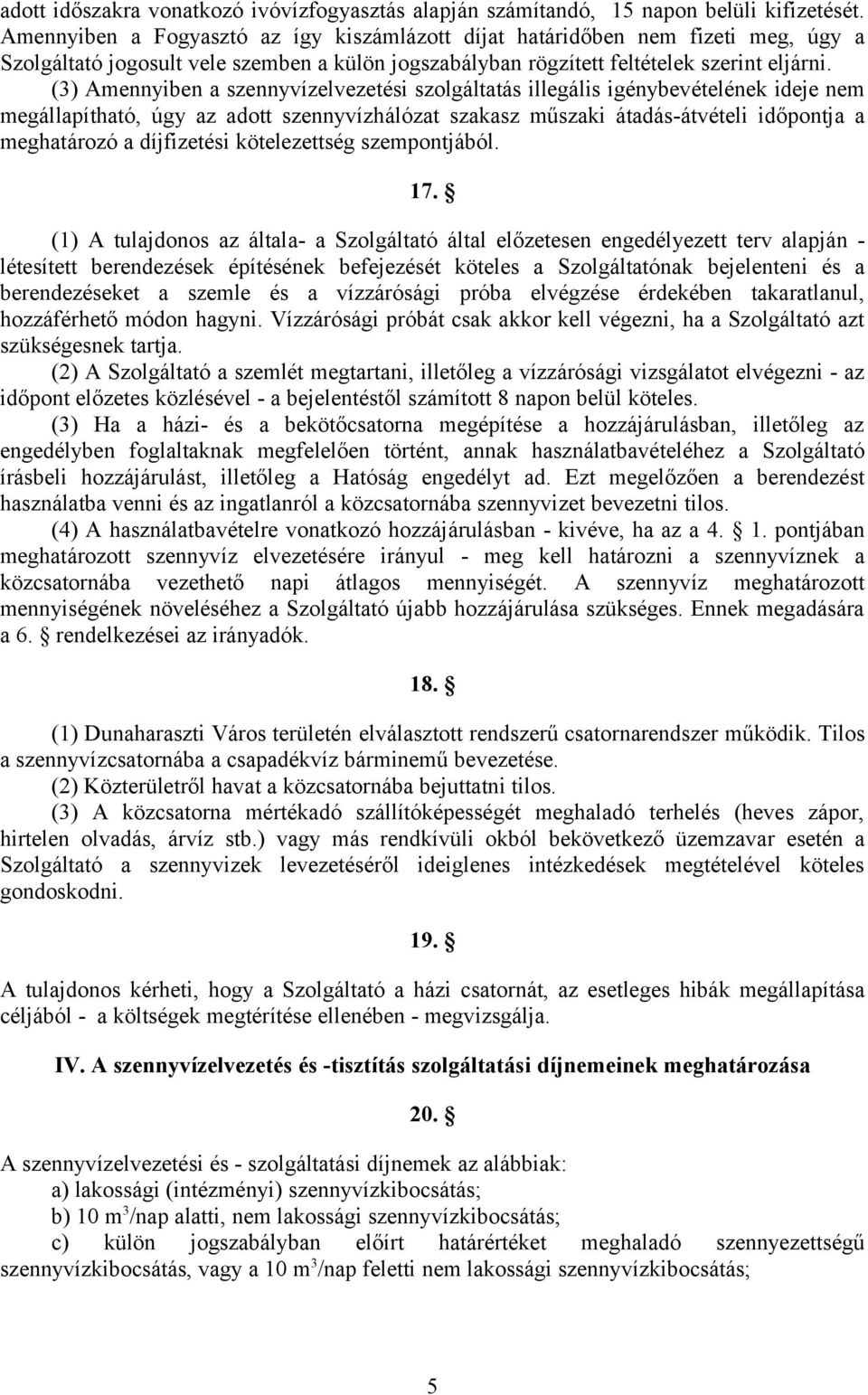 (3) Amennyiben a szennyvízelvezetési szolgáltatás illegális igénybevételének ideje nem megállapítható, úgy az adott szennyvízhálózat szakasz műszaki átadás-átvételi időpontja a meghatározó a