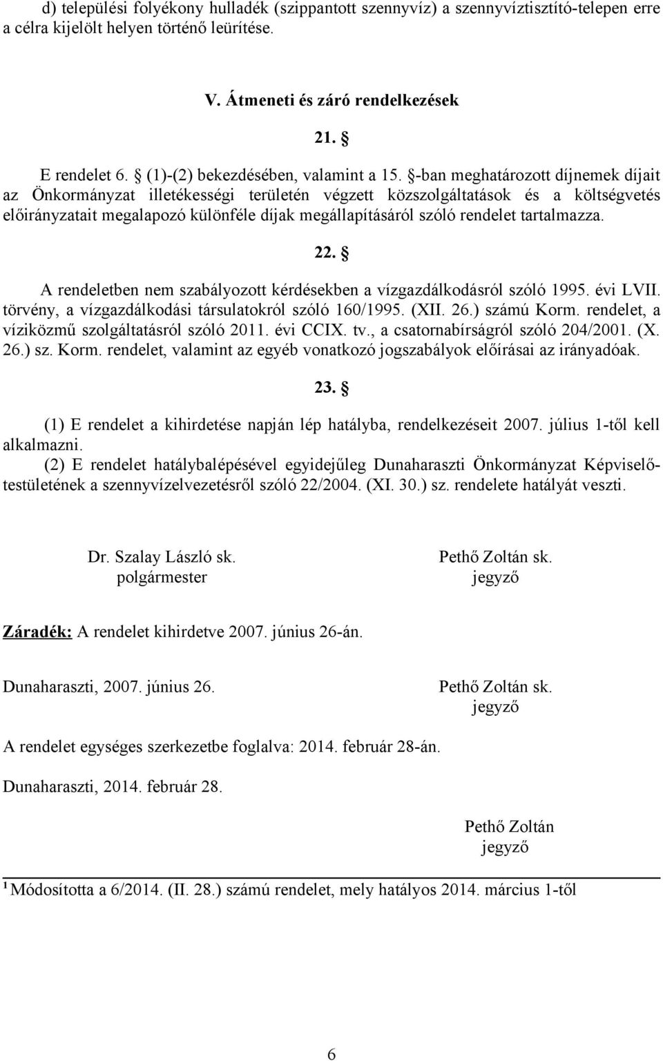 -ban meghatározott díjnemek díjait az Önkormányzat illetékességi területén végzett közszolgáltatások és a költségvetés előirányzatait megalapozó különféle díjak megállapításáról szóló rendelet