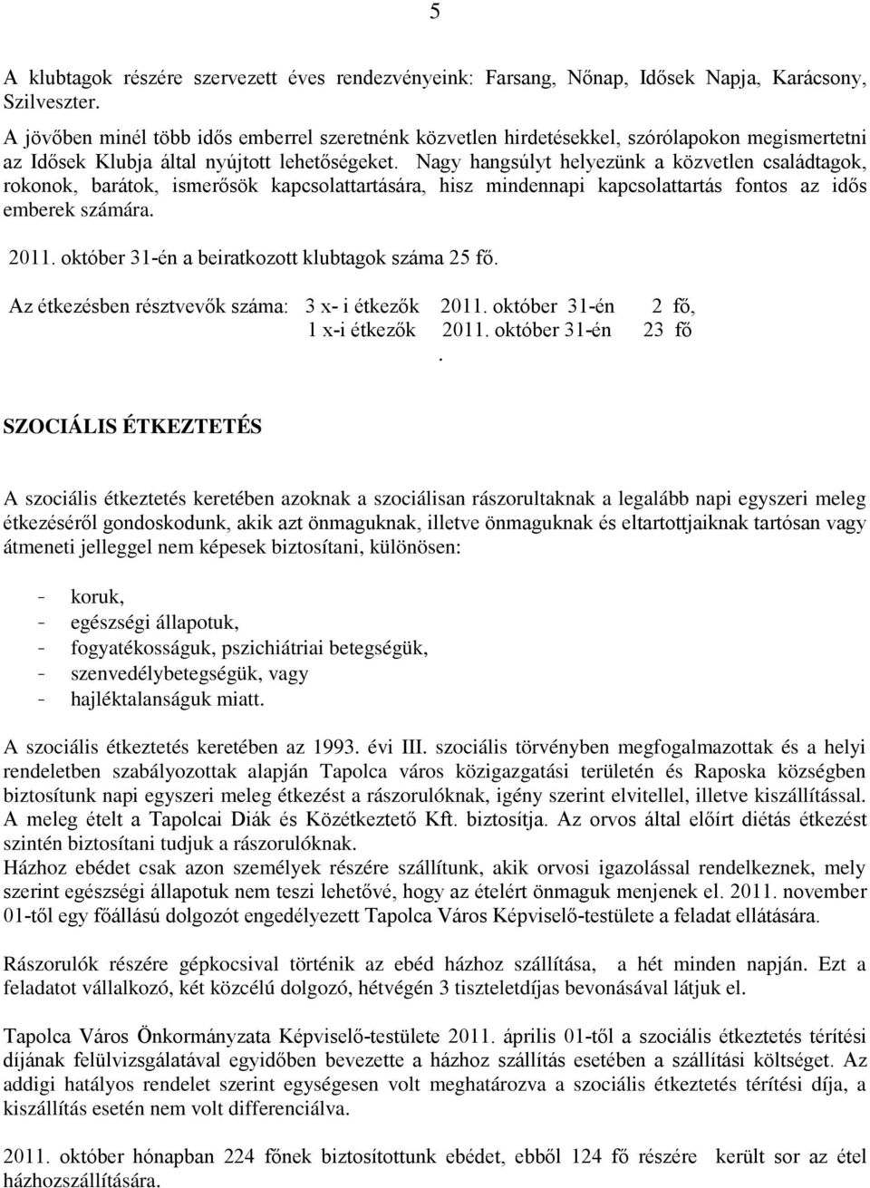 Nagy hangsúlyt helyezünk a közvetlen családtagok, rokonok, barátok, ismerősök kapcsolattartására, hisz mindennapi kapcsolattartás fontos az idős emberek számára. 2011.