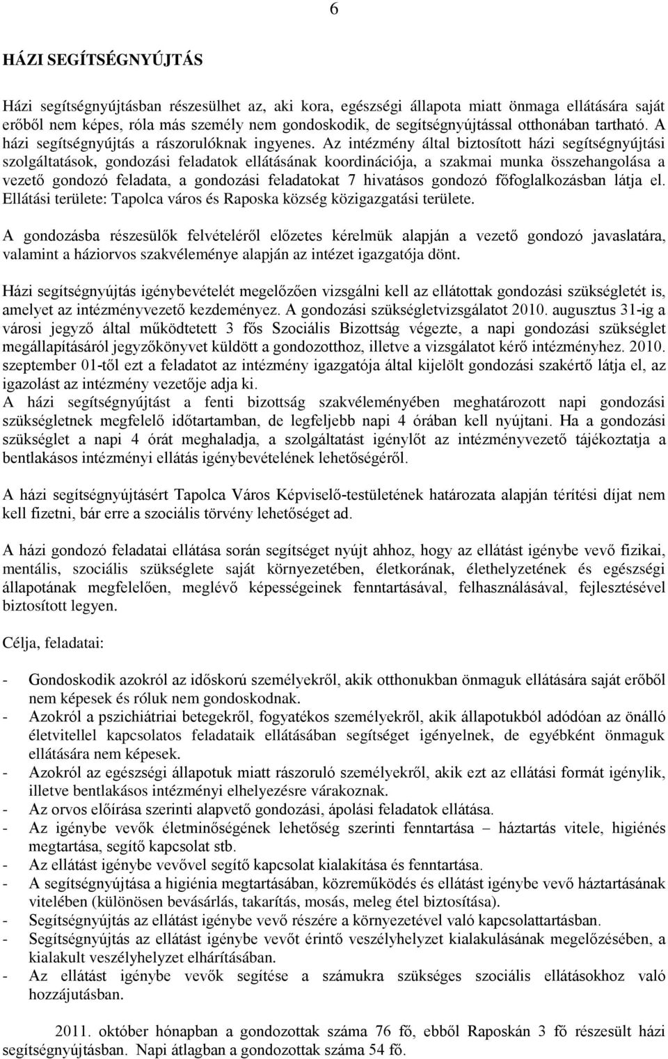 Az intézmény által biztosított házi segítségnyújtási szolgáltatások, gondozási feladatok ellátásának koordinációja, a szakmai munka összehangolása a vezető gondozó feladata, a gondozási feladatokat 7