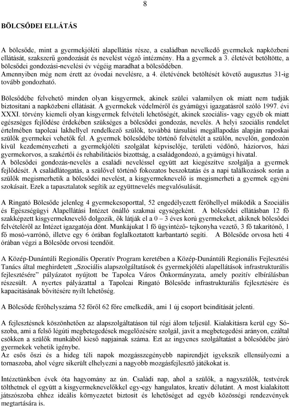 Bölcsődébe felvehető minden olyan kisgyermek, akinek szülei valamilyen ok miatt nem tudják biztosítani a napközbeni ellátását. A gyermekek védelméről és gyámügyi igazgatásról szóló 1997. évi XXXI.