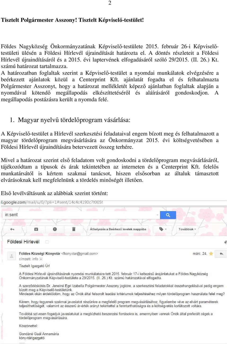 (II. 26.) Kt. számú határozat tartalmazza. A határozatban foglaltak szerint a Képviselő-testület a nyomdai munkálatok elvégzésére a beérkezett ajánlatok közül a Centerprint Kft.