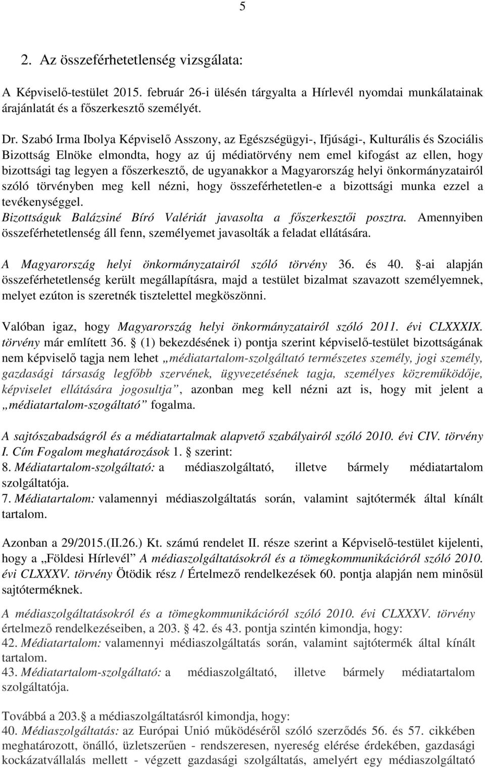 főszerkesztő, de ugyanakkor a Magyarország helyi önkormányzatairól szóló törvényben meg kell nézni, hogy összeférhetetlen-e a bizottsági munka ezzel a tevékenységgel.