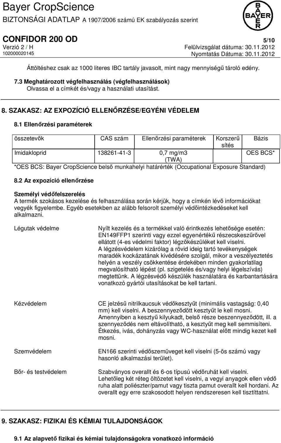 1 Ellenőrzési paraméterek összetevők CAS szám Ellenőrzési paraméterek Korszerű Bázis sítés Imidakloprid 138261-41-3 0,7 mg/m3 OES BCS* (TWA) *OES BCS: Bayer CropScience belső munkahelyi határérték