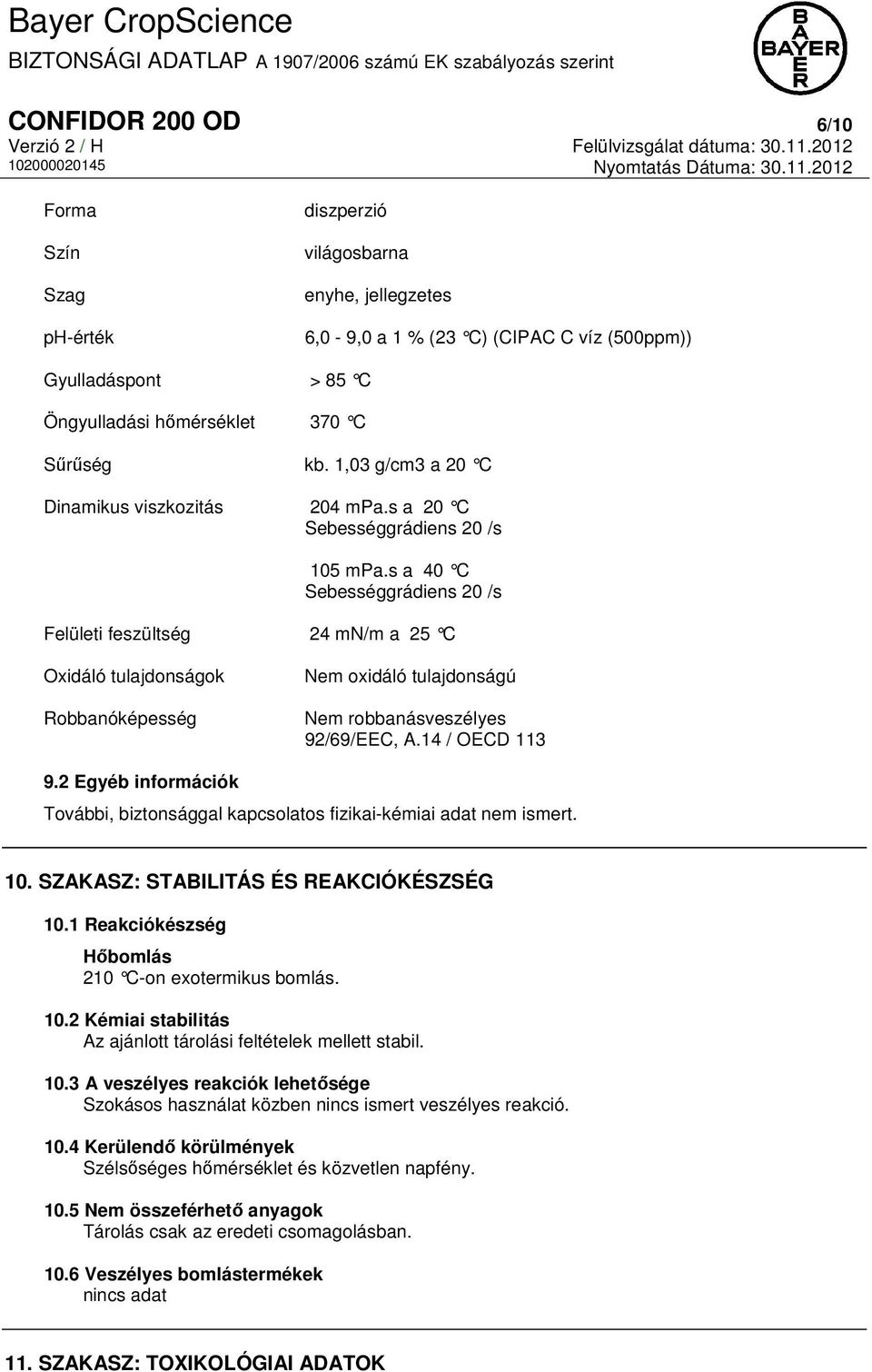 s a 40 C Sebességgrádiens 20 /s Felületi feszültség 24 mn/m a 25 C Oxidáló tulajdonságok Robbanóképesség Nem oxidáló tulajdonságú Nem robbanásveszélyes 92/69/EEC, A.14 / OECD 113 9.