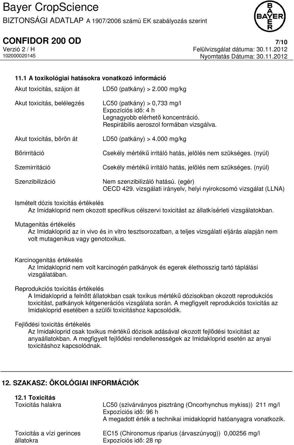 Respirábilis aeroszol formában vizsgálva. LD50 (patkány) > 4.000 mg/kg Csekély mértékű irritáló hatás, jelölés nem szükséges. (nyúl) Csekély mértékű irritáló hatás, jelölés nem szükséges.