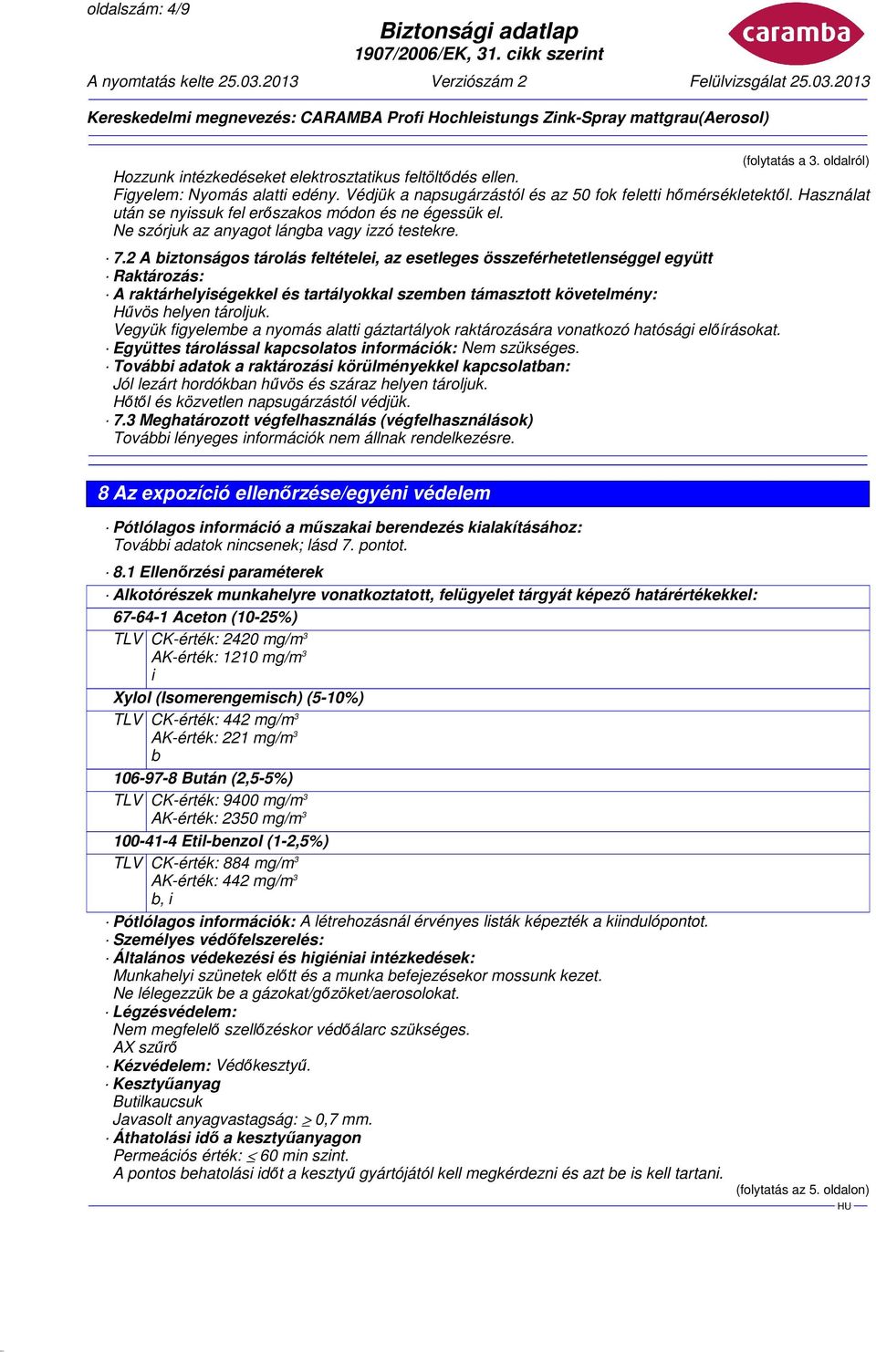 2 A biztonságos tárolás feltételei, az esetleges összeférhetetlenséggel együtt Raktározás: A raktárhelyiségekkel és tartályokkal szemben támasztott követelmény: Hűvös helyen tároljuk.