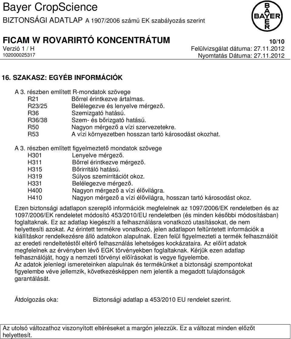 részben említett figyelmeztető mondatok szövege H301 Lenyelve mérgező. H311 Bőrrel érintkezve mérgező. H315 Bőrirritáló hatású. H319 Súlyos szemirritációt okoz. H331 Belélegezve mérgező.