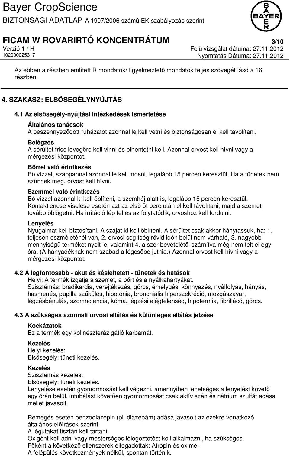 Belégzés A sérültet friss levegőre kell vinni és pihentetni kell. Azonnal orvost kell hívni vagy a mérgezési központot.