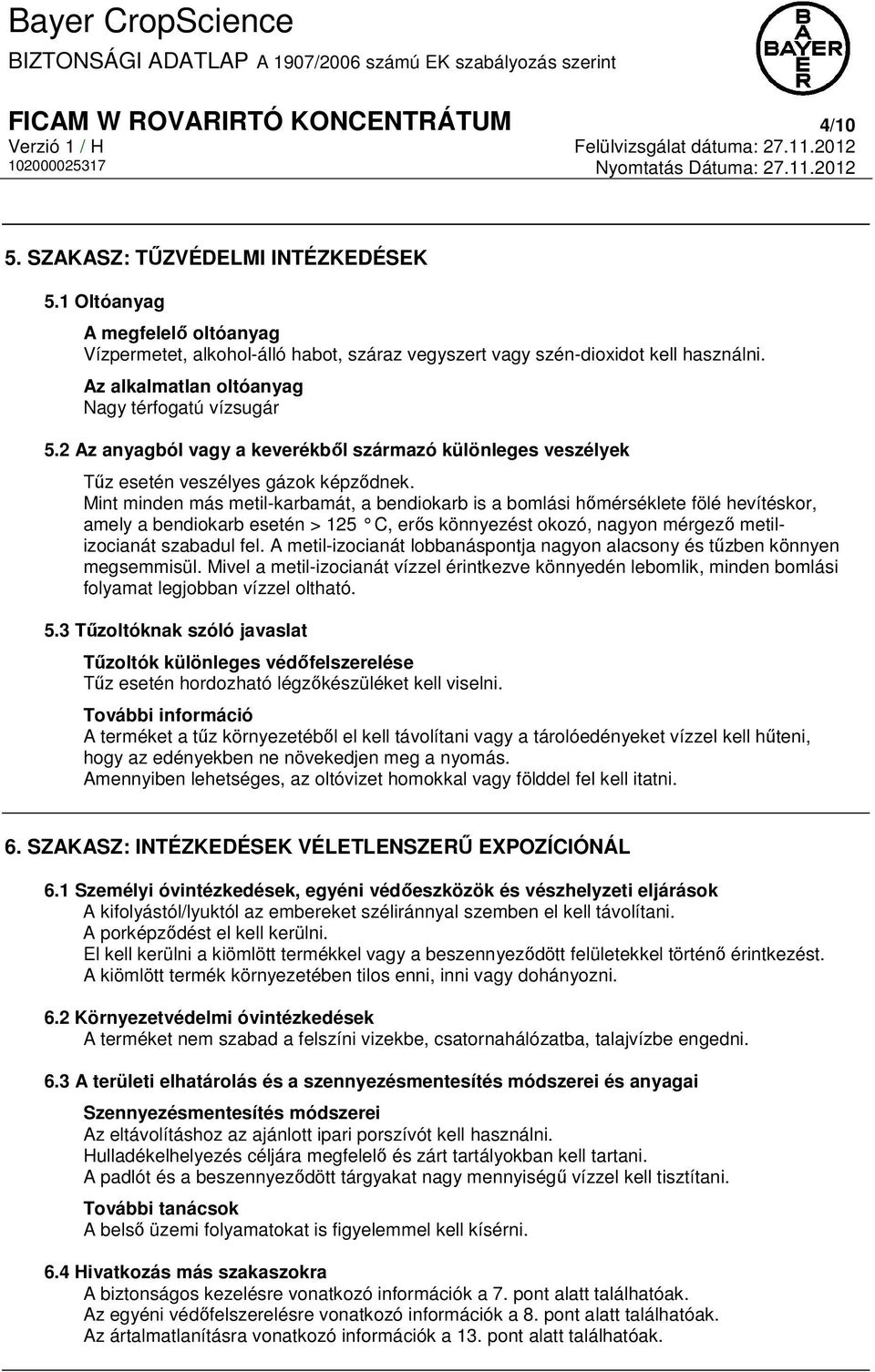 Mint minden más metil-karbamát, a bendiokarb is a bomlási hőmérséklete fölé hevítéskor, amely a bendiokarb esetén > 125 C, er ős könnyezést okozó, nagyon mérgező metilizocianát szabadul fel.