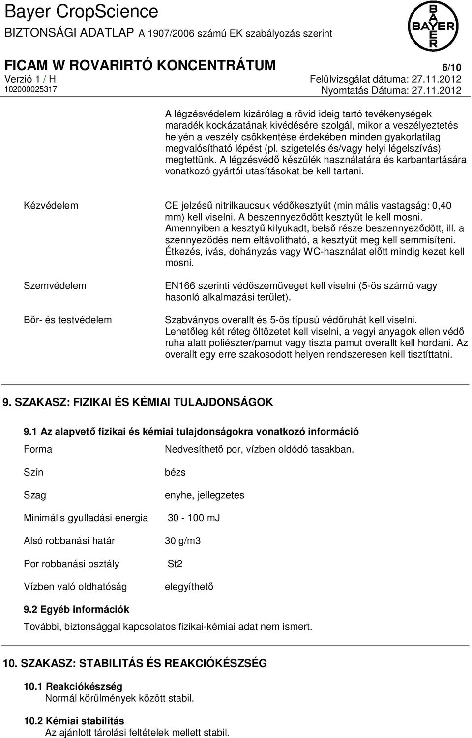 Kézvédelem CE jelzésű nitrilkaucsuk védőkesztyűt (minimális vastagság: 0,40 mm) kell viselni. A beszennyeződött kesztyűt le kell mosni.