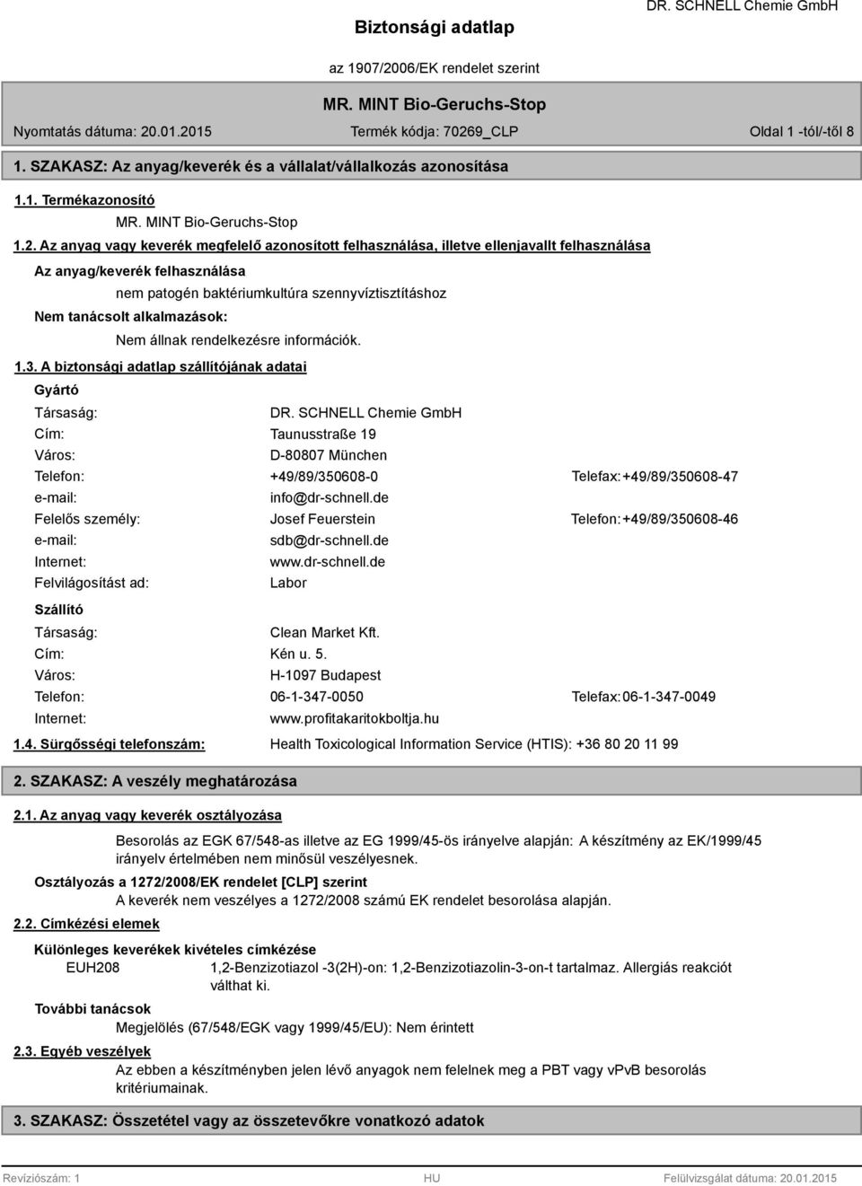 alkalmazások: 1.3. A biztonsági adatlap szállítójának adatai Gyártó Társaság: Cím: Város: Taunusstraße 19 D-80807 München Telefon: +49/89/350608-0 Telefax: +49/89/350608-47 e-mail: info@dr-schnell.