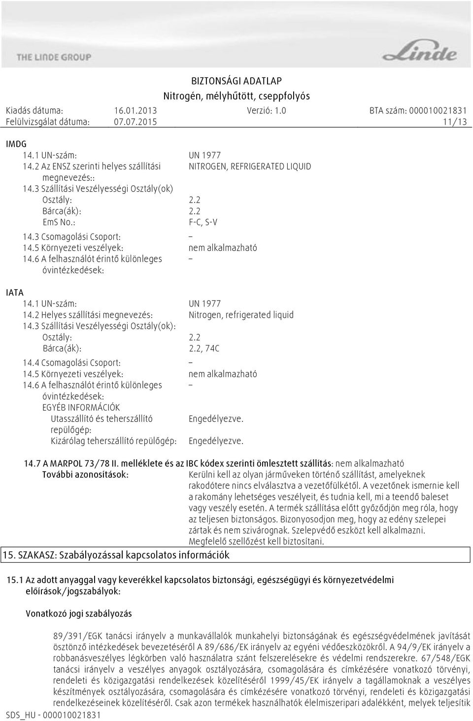 2 Helyes szállítási megnevezés: Nitrogen, refrigerated liquid 14.3 Szállítási Veszélyességi Osztály(ok): Osztály: 2.2 Bárca(ák): 2.2, 74C 14.4 Csomagolási Csoport: 14.