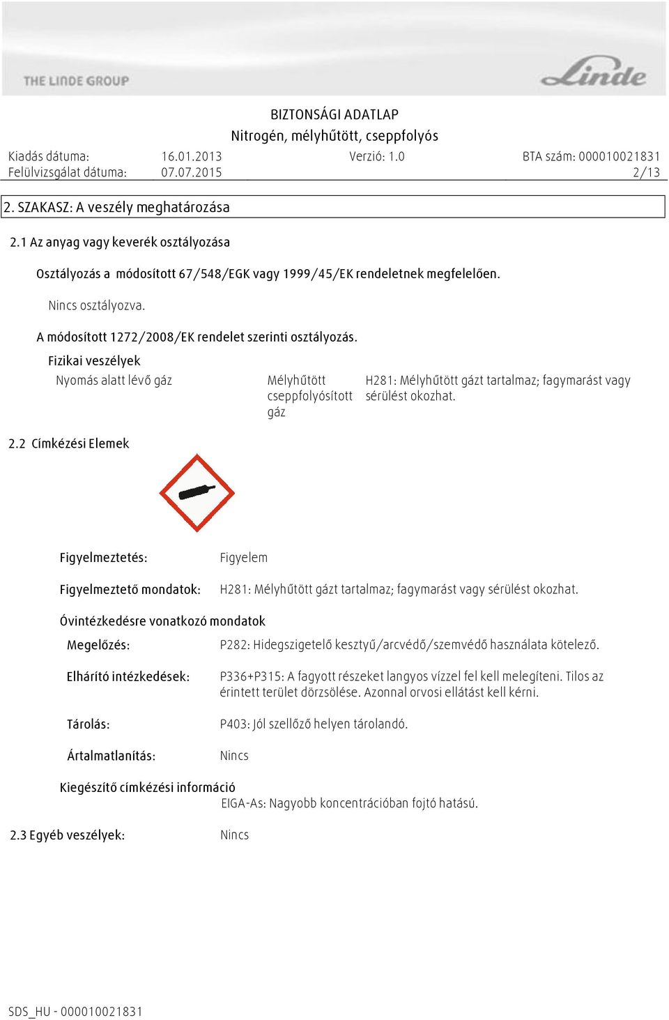 2 Címkézési Elemek Mélyhűtött cseppfolyósított gáz H281: Mélyhűtött gázt tartalmaz; fagymarást vagy sérülést okozhat.