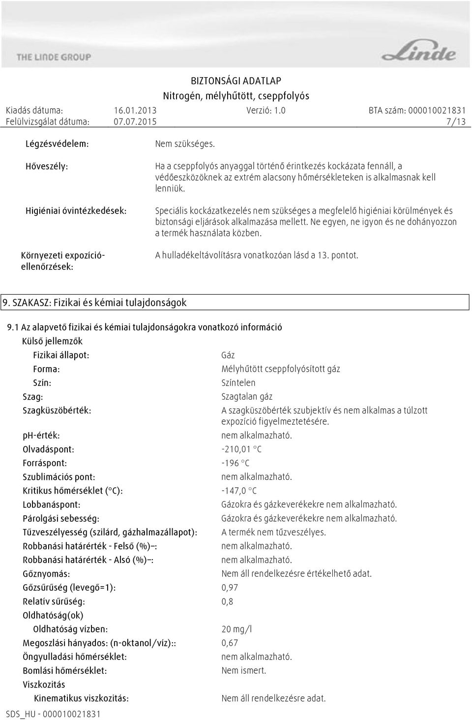 Speciális kockázatkezelés nem szükséges a megfelelő higiéniai körülmények és biztonsági eljárások alkalmazása mellett. Ne egyen, ne igyon és ne dohányozzon a termék használata közben.