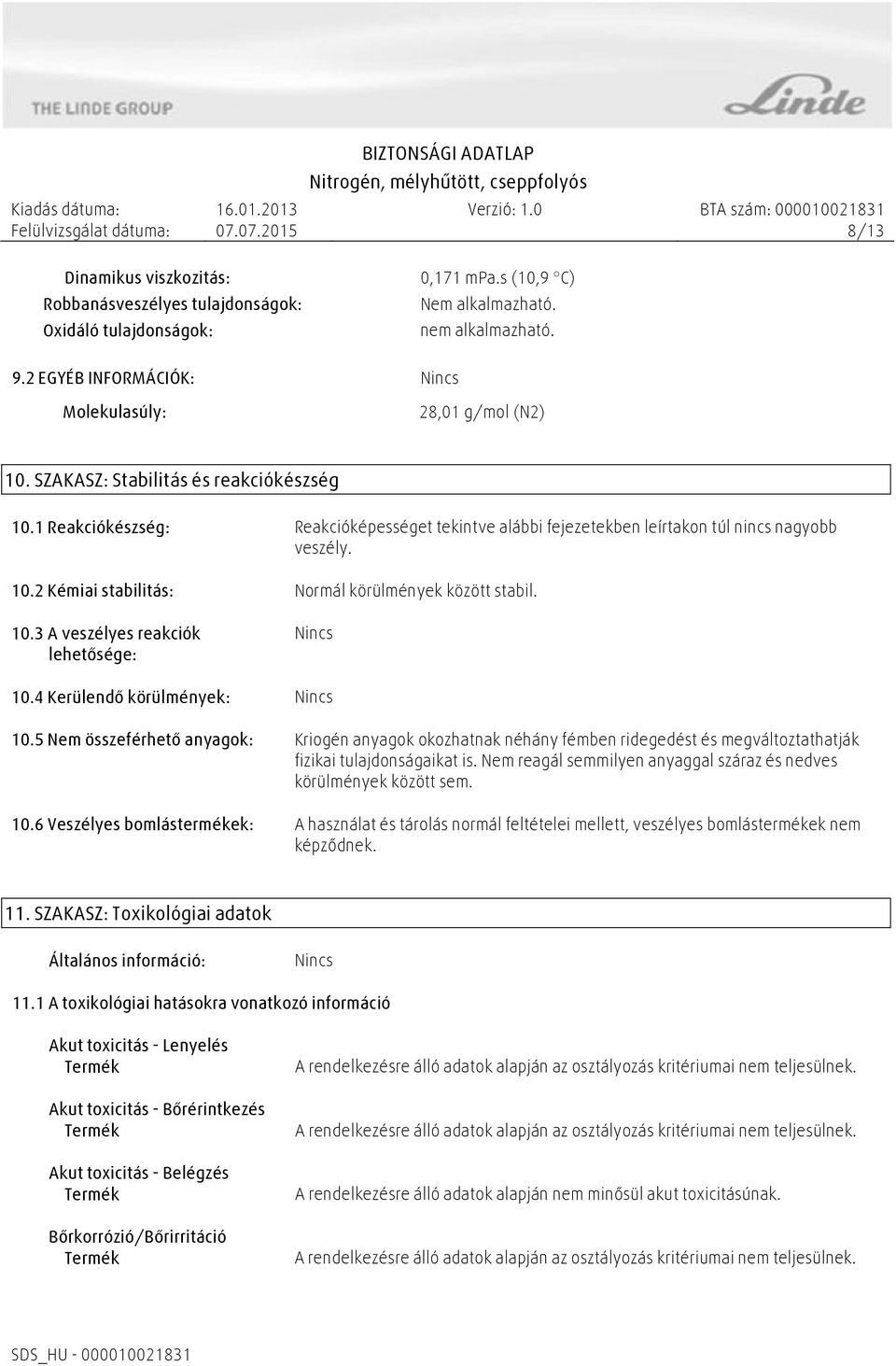 10.3 A veszélyes reakciók lehetősége: 10.4 Kerülendő körülmények: 10.5 Nem összeférhető anyagok: Kriogén anyagok okozhatnak néhány fémben ridegedést és megváltoztathatják fizikai tulajdonságaikat is.