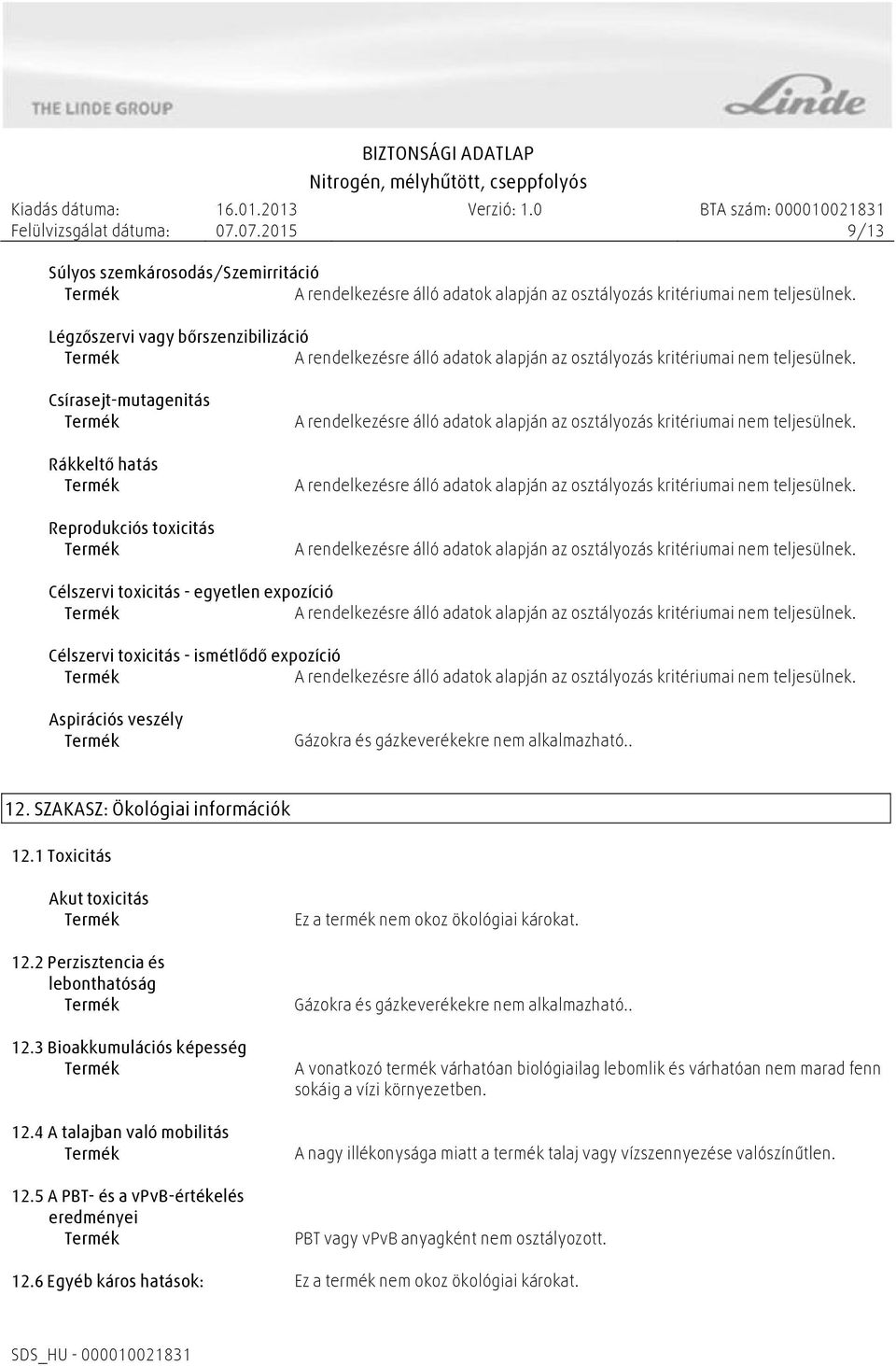 3 Bioakkumulációs képesség 12.4 A talajban való mobilitás 12.5 A PBT- és a vpvb-értékelés eredményei Ez a termék nem okoz ökológiai károkat. Gázokra és gázkeverékekre nem alkalmazható.