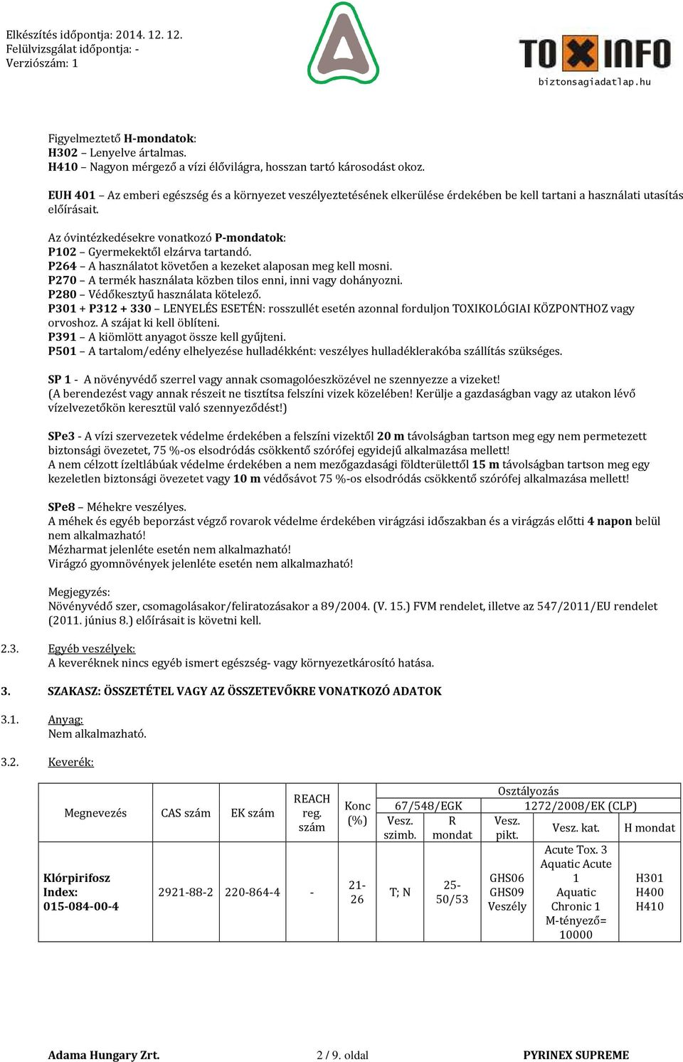 Az óvintézkedésekre vonatkozó P-mondatok: P02 Gyermekektől elzárva tartandó. P264 A használatot követően a kezeket alaposan meg kell mosni.