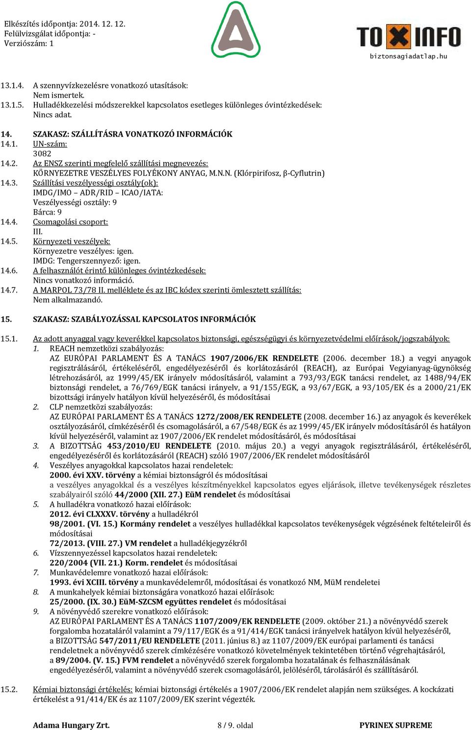 4. Csomagolási csoport: III. 4.5. Környezeti veszélyek: Környezetre veszélyes: igen. IMDG: Tengerszennyező: igen. 4.6. A felhasználót érintő különleges óvintézkedések: Nincs vonatkozó információ. 4.7.