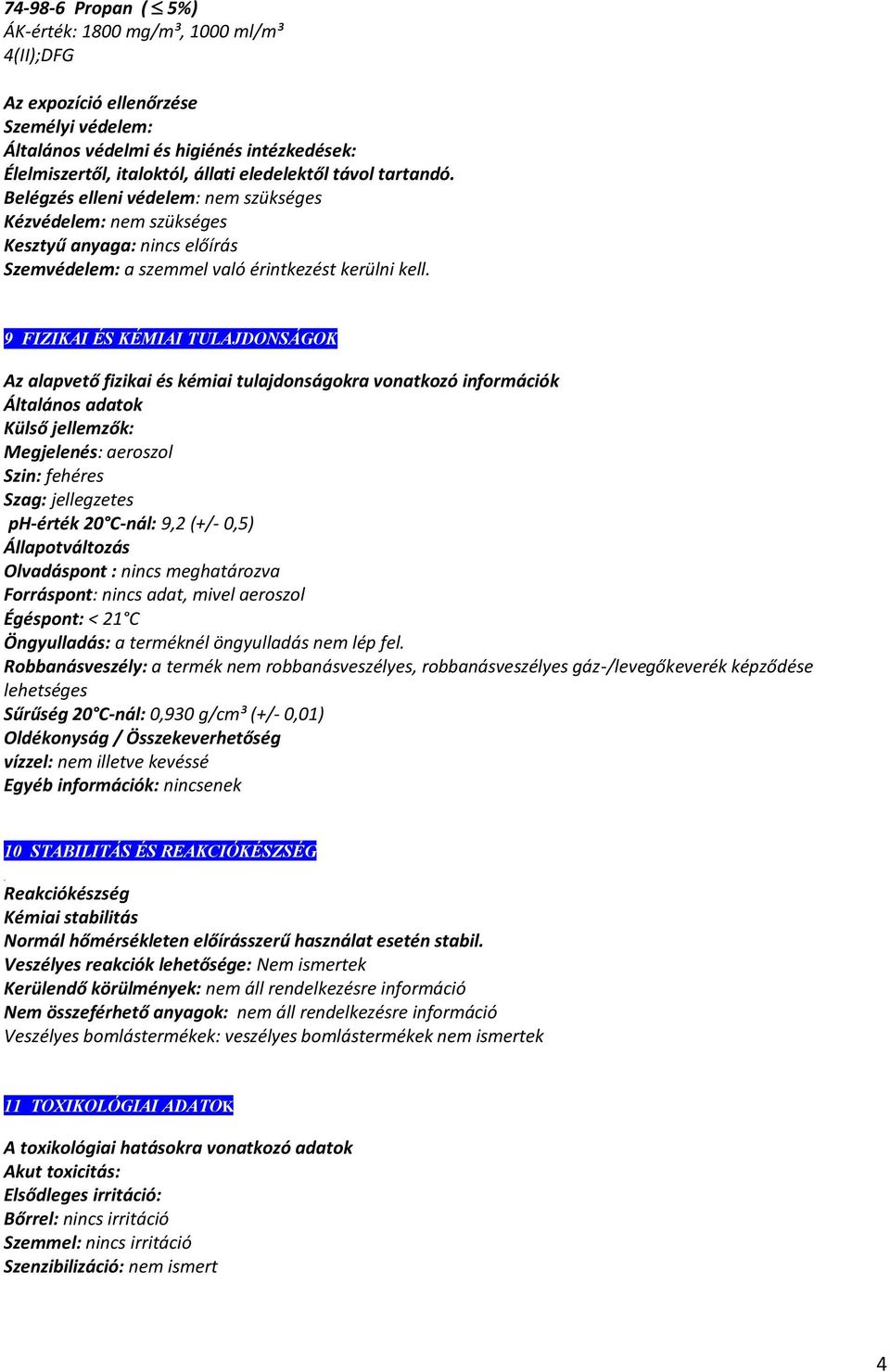 9 FIZIKAI ÉS KÉMIAI TULAJDONSÁGOK Az alapvető fizikai és kémiai tulajdonságokra vonatkozó információk Általános adatok Külső jellemzők: Megjelenés: aeroszol Szin: fehéres Szag: jellegzetes ph-érték