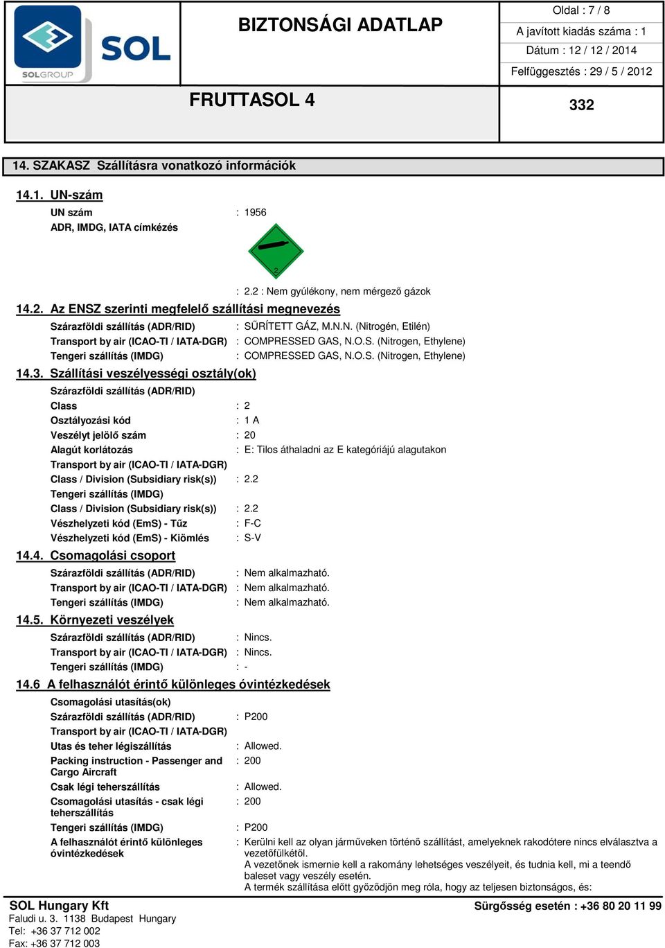 Szállítási veszélyességi osztály(ok) : SŰRÍTETT GÁZ, M.N.N. (Nitrogén, Etilén) : COMPRESSED GAS, N.O.S. (Nitrogen, Ethylene) : COMPRESSED GAS, N.O.S. (Nitrogen, Ethylene) Szárazföldi szállítás