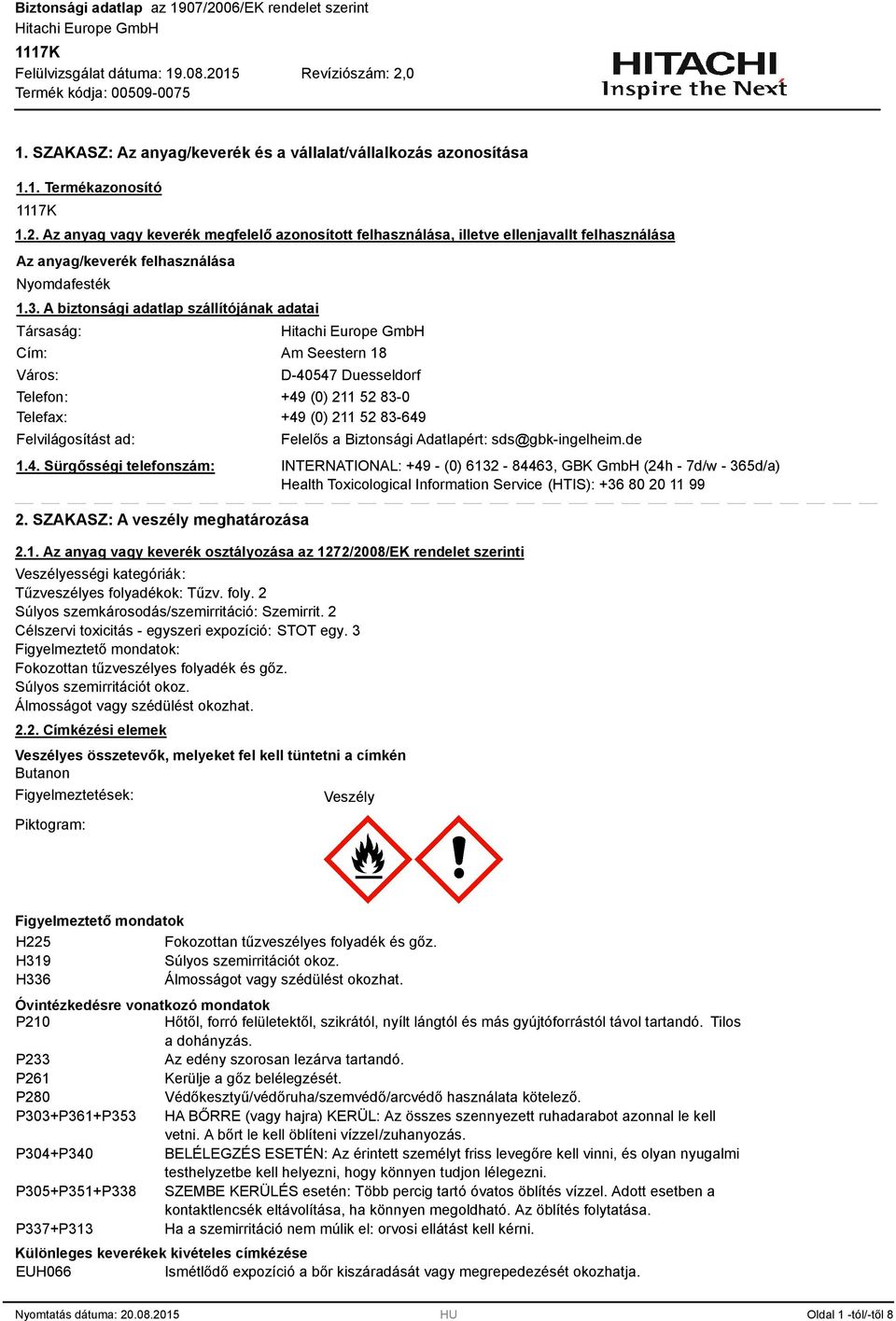 . A biztonsági adatlap szállítójának adatai Társaság: Cím: Város: Am Seestern 18 D-40547 Duesseldorf Telefon: +49 (0) 211 52 8-0 Telefax: +49 (0) 211 52 8-649 Felvilágosítást ad: 1.4. Sürgősségi telefonszám: 2.