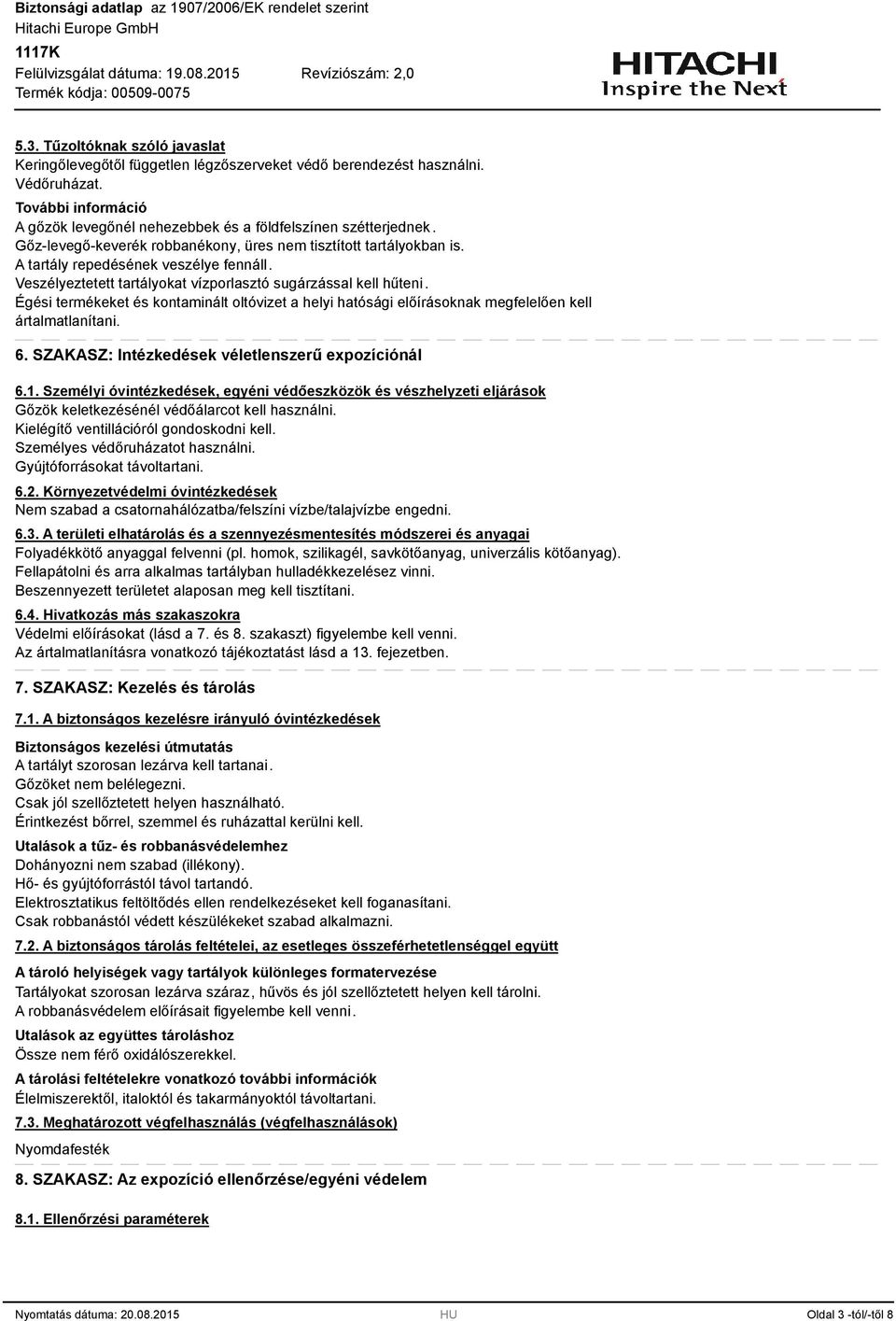 Égési termékeket és kontaminált oltóvizet a helyi hatósági előírásoknak megfelelően kell ártalmatlanítani. 6. SZAKASZ: Intézkedések véletlenszerű expozíciónál 6.1.