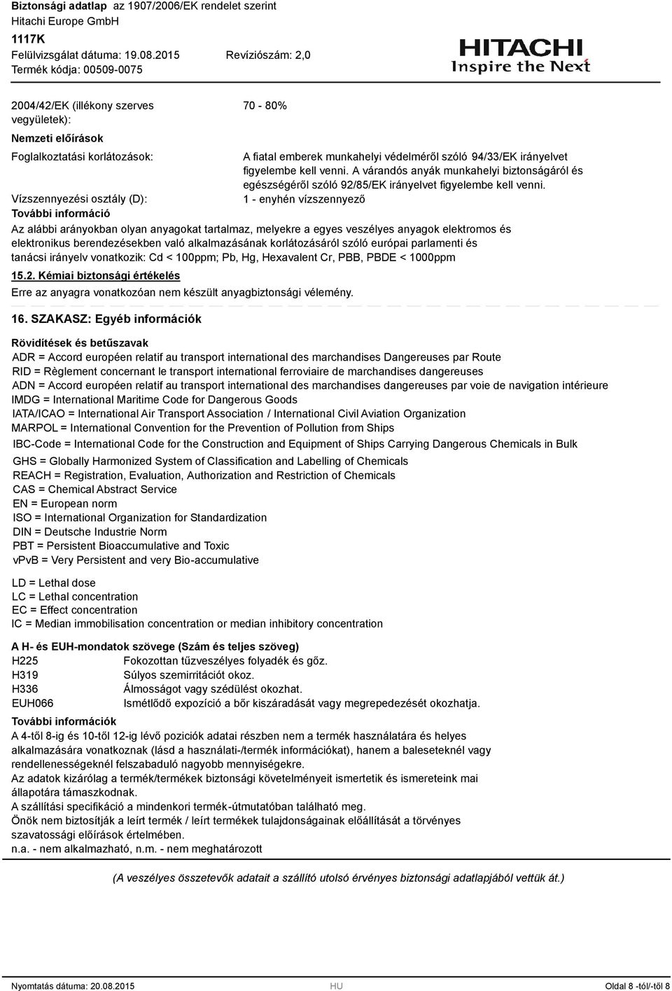 1 - enyhén vízszennyező Az alábbi arányokban olyan anyagokat tartalmaz, melyekre a egyes veszélyes anyagok elektromos és elektronikus berendezésekben való alkalmazásának korlátozásáról szóló európai