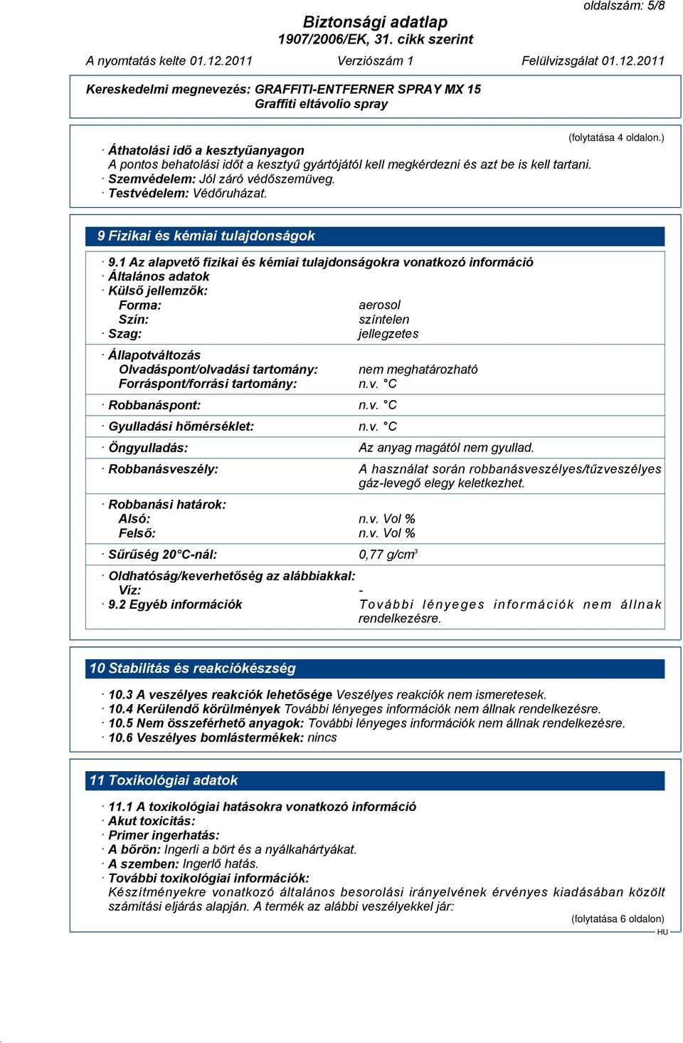 1 Az alapvető fizikai és kémiai tulajdonságokra vonatkozó információ Általános adatok Külső jellemzők: Forma: aerosol Szín: színtelen Szag: jellegzetes Állapotváltozás Olvadáspont/olvadási tartomány: