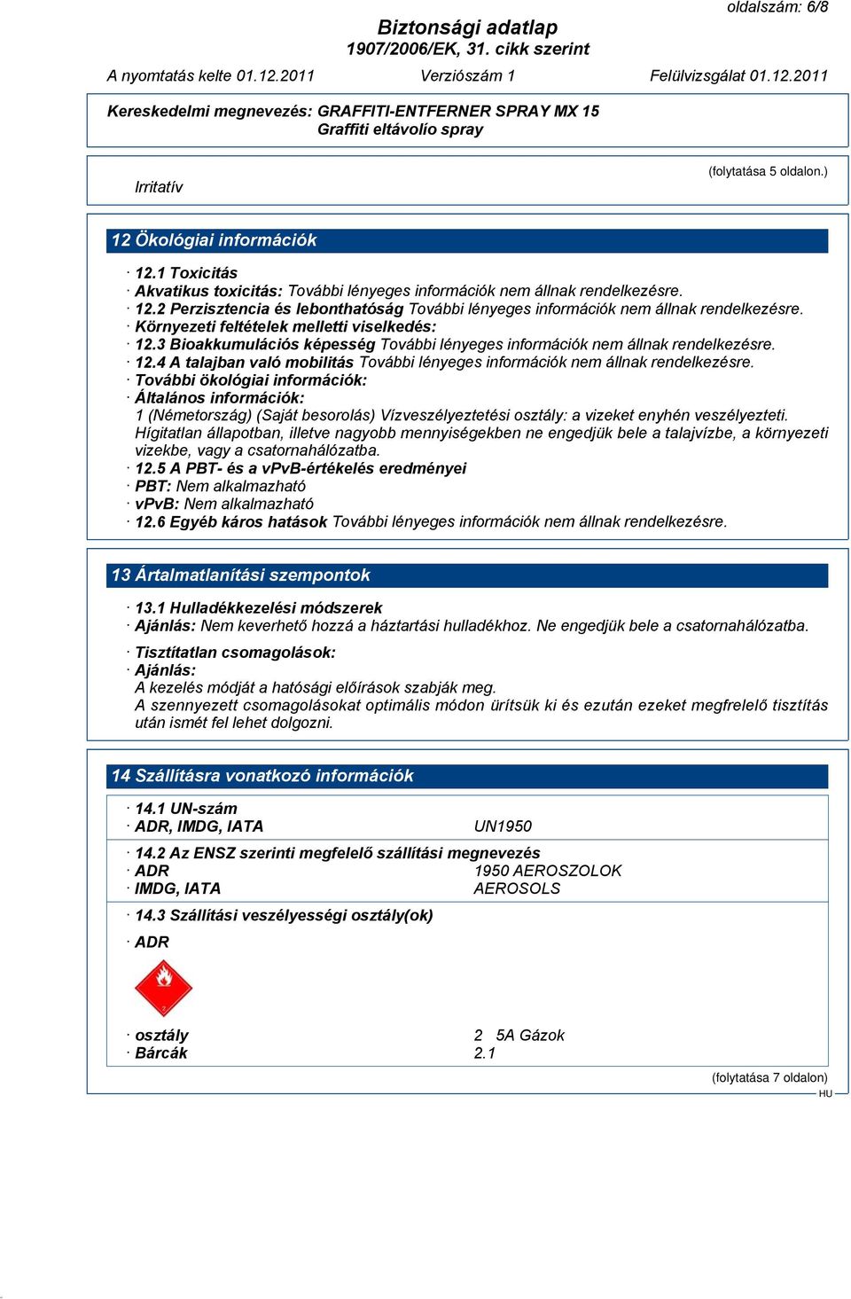 További ökológiai információk: Általános információk: 1 (Németország) (Saját besorolás) Vízveszélyeztetési osztály: a vizeket enyhén veszélyezteti.