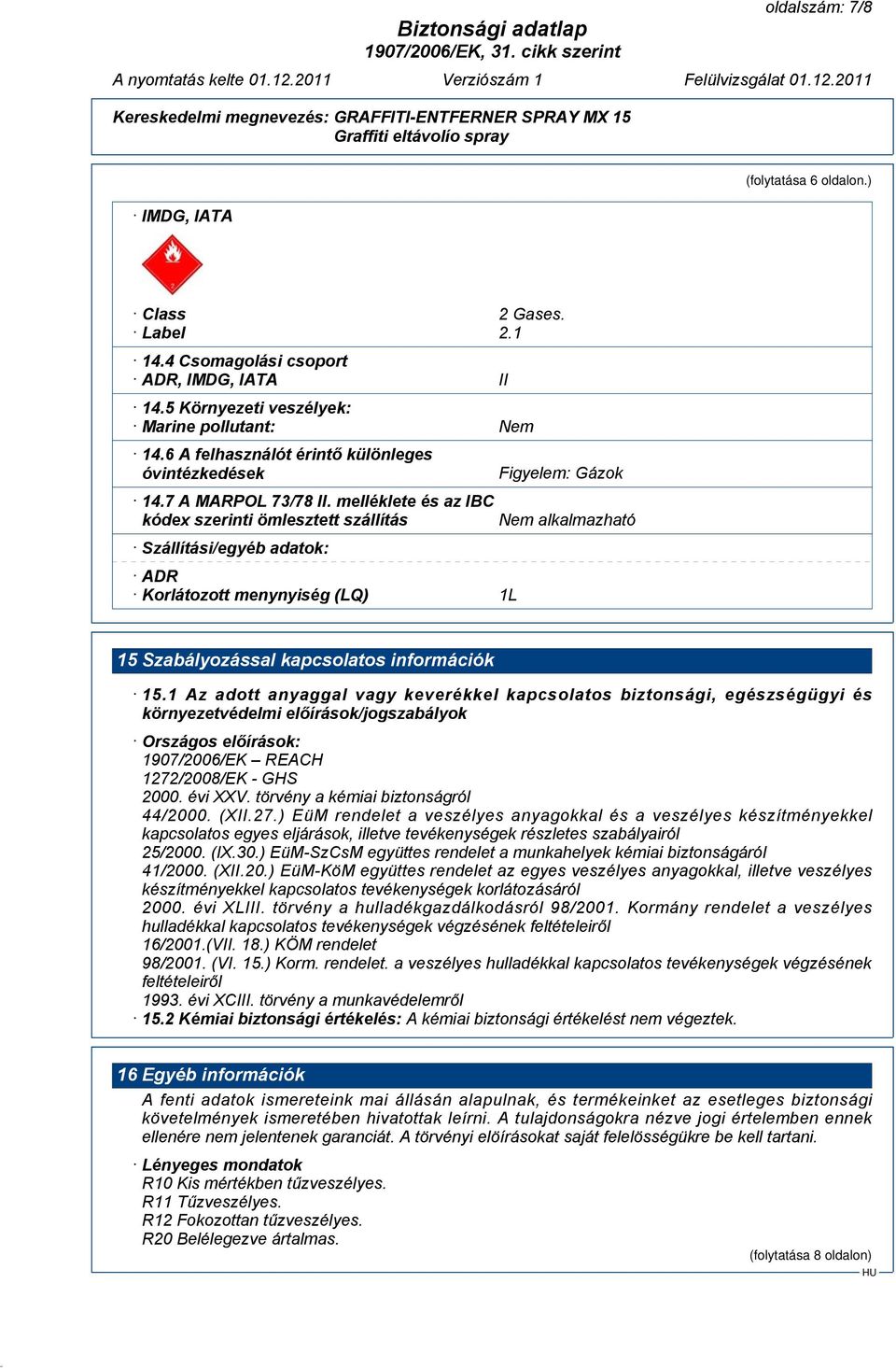 melléklete és az IBC kódex szerinti ömlesztett szállítás Szállítási/egyéb adatok: ADR Korlátozott menynyiség (LQ) 1L Figyelem: Gázok Nem alkalmazható 15 Szabályozással kapcsolatos információk 15.