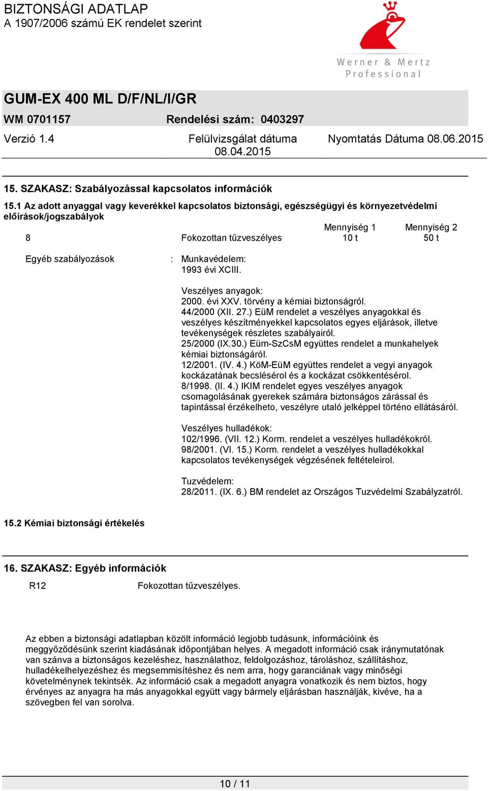 Munkavédelem: 1993 évi XCIII. Veszélyes anyagok: 2000. évi XXV. törvény a kémiai biztonságról. 44/2000 (XII. 27.