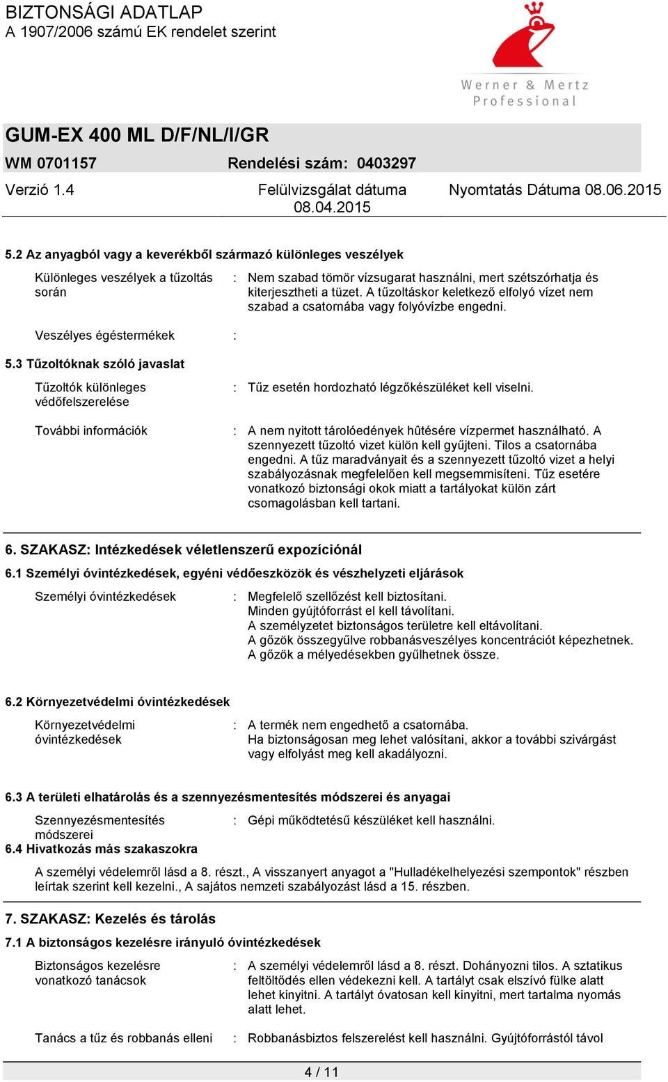 A tűzoltáskor keletkező elfolyó vízet nem szabad a csatornába vagy folyóvízbe engedni. Tűzoltók különleges védőfelszerelése További információk : Tűz esetén hordozható légzőkészüléket kell viselni.