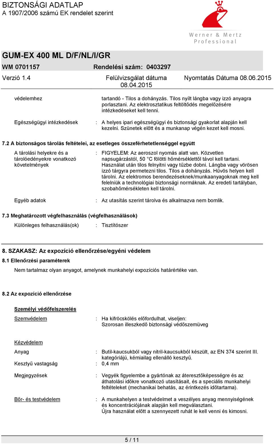 2 A biztonságos tárolás feltételei, az esetleges összeférhetetlenséggel együtt A tárolási helyekre és a tárolóedényekre vonatkozó követelmények : FIGYELEM: Az aeroszol nyomás alatt van.