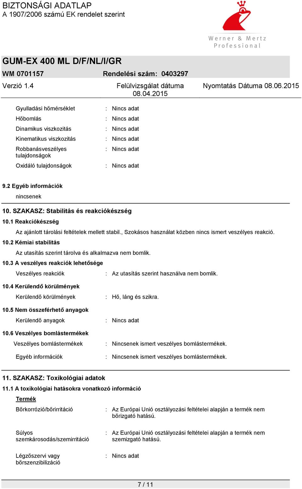 10.3 A veszélyes reakciók lehetősége Veszélyes reakciók : Az utasítás szerint használva nem bomlik. 10.4 Kerülendő körülmények Kerülendő körülmények 10.