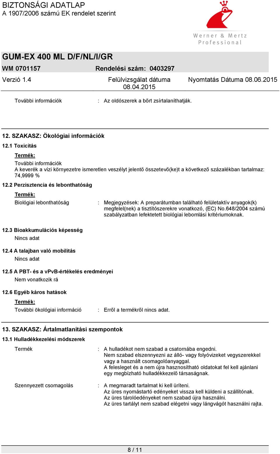 2 Perzisztencia és lebonthatóság Termék: Biológiai lebonthatóság : Megjegyzések: A preparátumban található felületaktív anyagok(k) megfelel(nek) a tisztítószerekre vonatkozó, (EC) No.