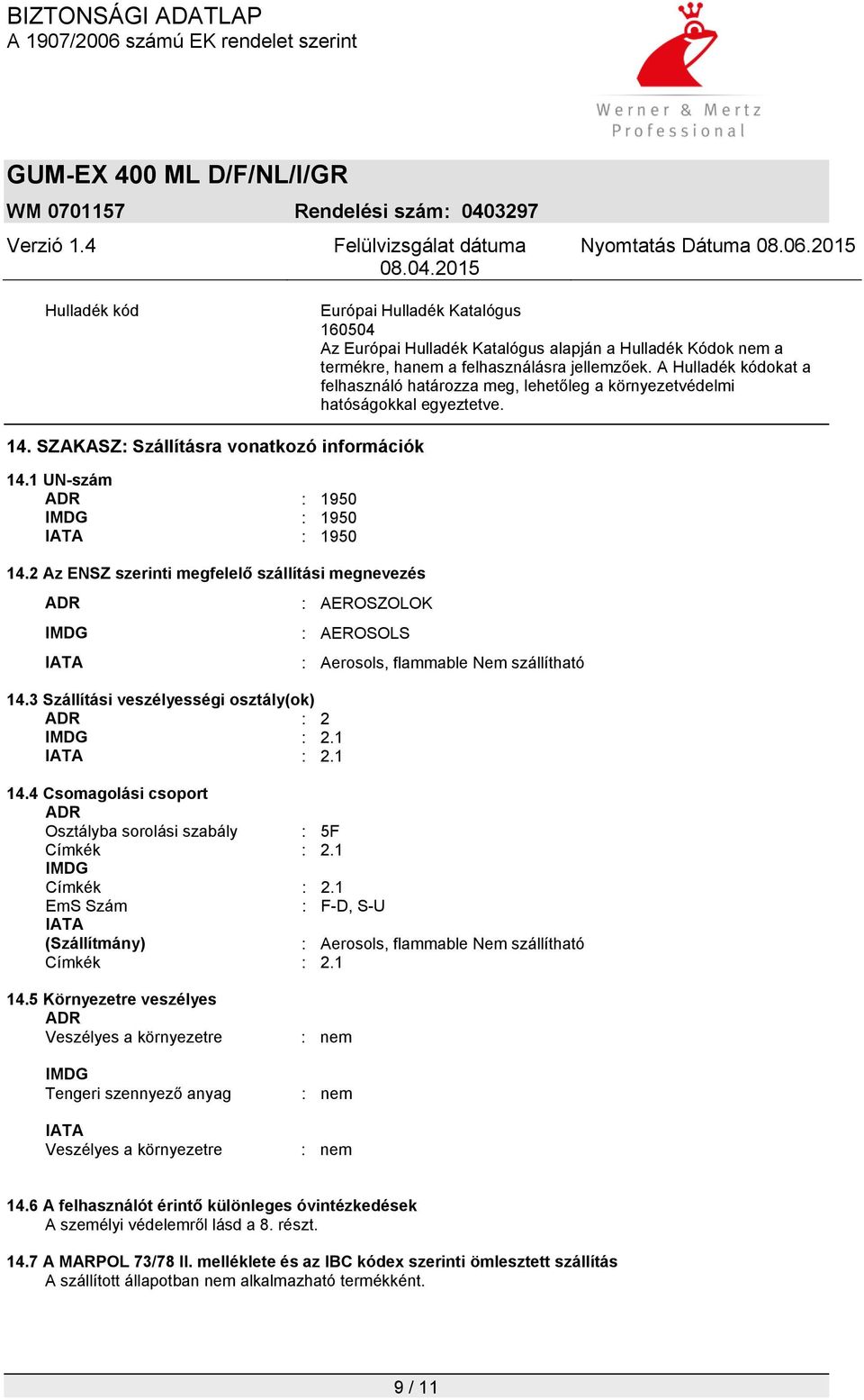 2 Az ENSZ szerinti megfelelő szállítási megnevezés ADR IMDG IATA 14.3 Szállítási veszélyességi osztály(ok) ADR : 2 IMDG : 2.1 IATA : 2.