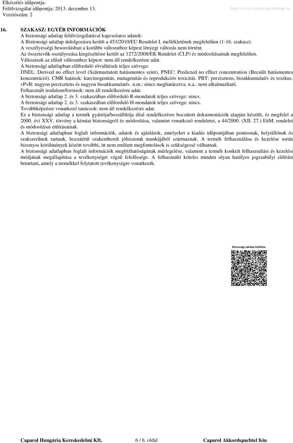 Változások az előző változathoz képest: nem áll rendelkezésre adat. A biztonsági adatlapban előforduló rövidítések teljes szövege: DNEL: Derived no effect level (Származtatott hatásmentes szint).