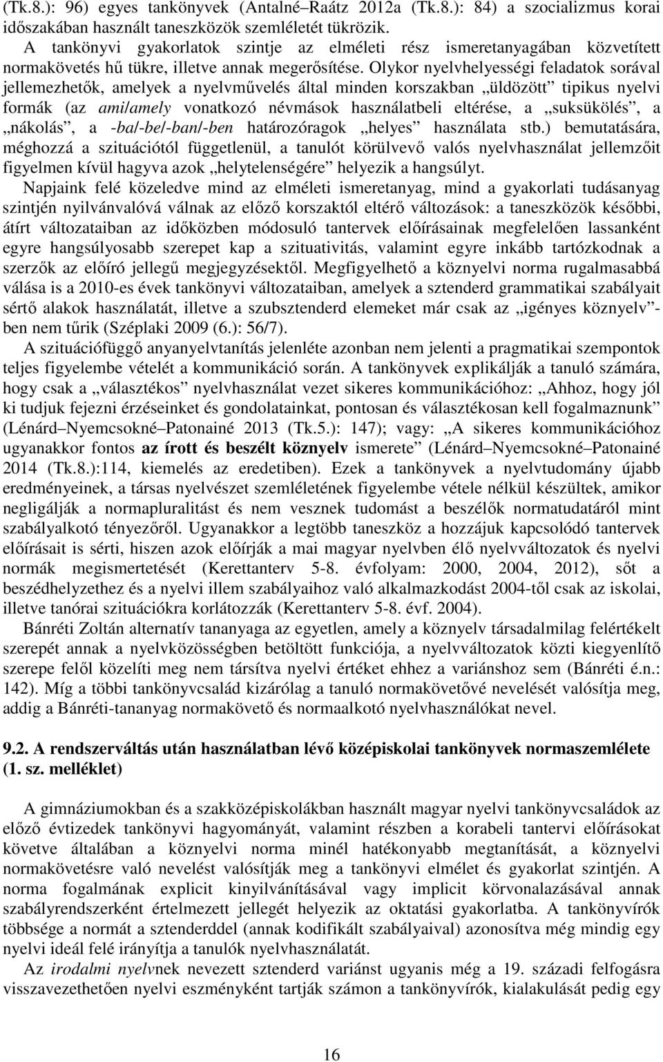 Olykor nyelvhelyességi feladatok sorával jellemezhetők, amelyek a nyelvművelés által minden korszakban üldözött tipikus nyelvi formák (az ami/amely vonatkozó névmások használatbeli eltérése, a