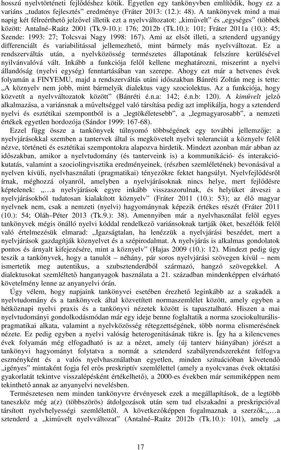 ): 45; Szende: 1993: 27; Tolcsvai Nagy 1998: 167). Ami az elsőt illeti, a sztenderd ugyanúgy differenciált és variabilitással jellemezhető, mint bármely más nyelvváltozat.