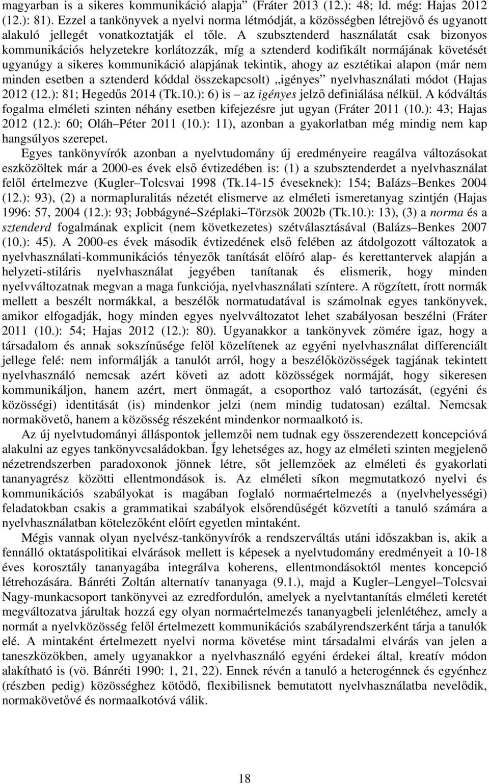 A szubsztenderd használatát csak bizonyos kommunikációs helyzetekre korlátozzák, míg a sztenderd kodifikált normájának követését ugyanúgy a sikeres kommunikáció alapjának tekintik, ahogy az