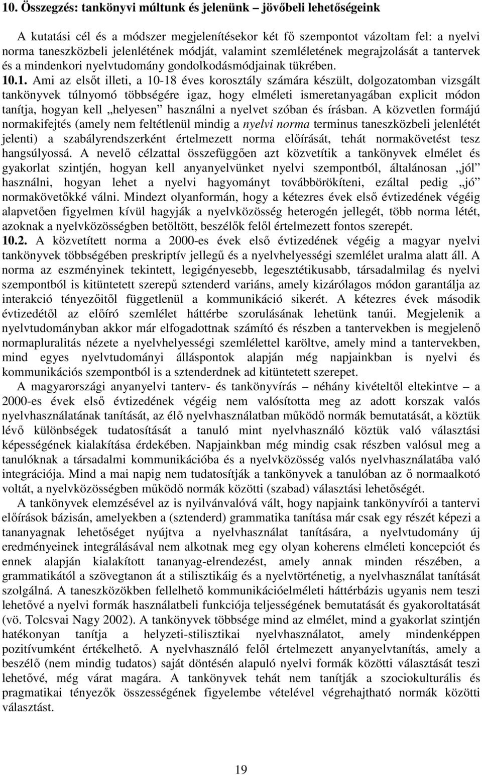 .1. Ami az elsőt illeti, a 10-18 éves korosztály számára készült, dolgozatomban vizsgált tankönyvek túlnyomó többségére igaz, hogy elméleti ismeretanyagában explicit módon tanítja, hogyan kell