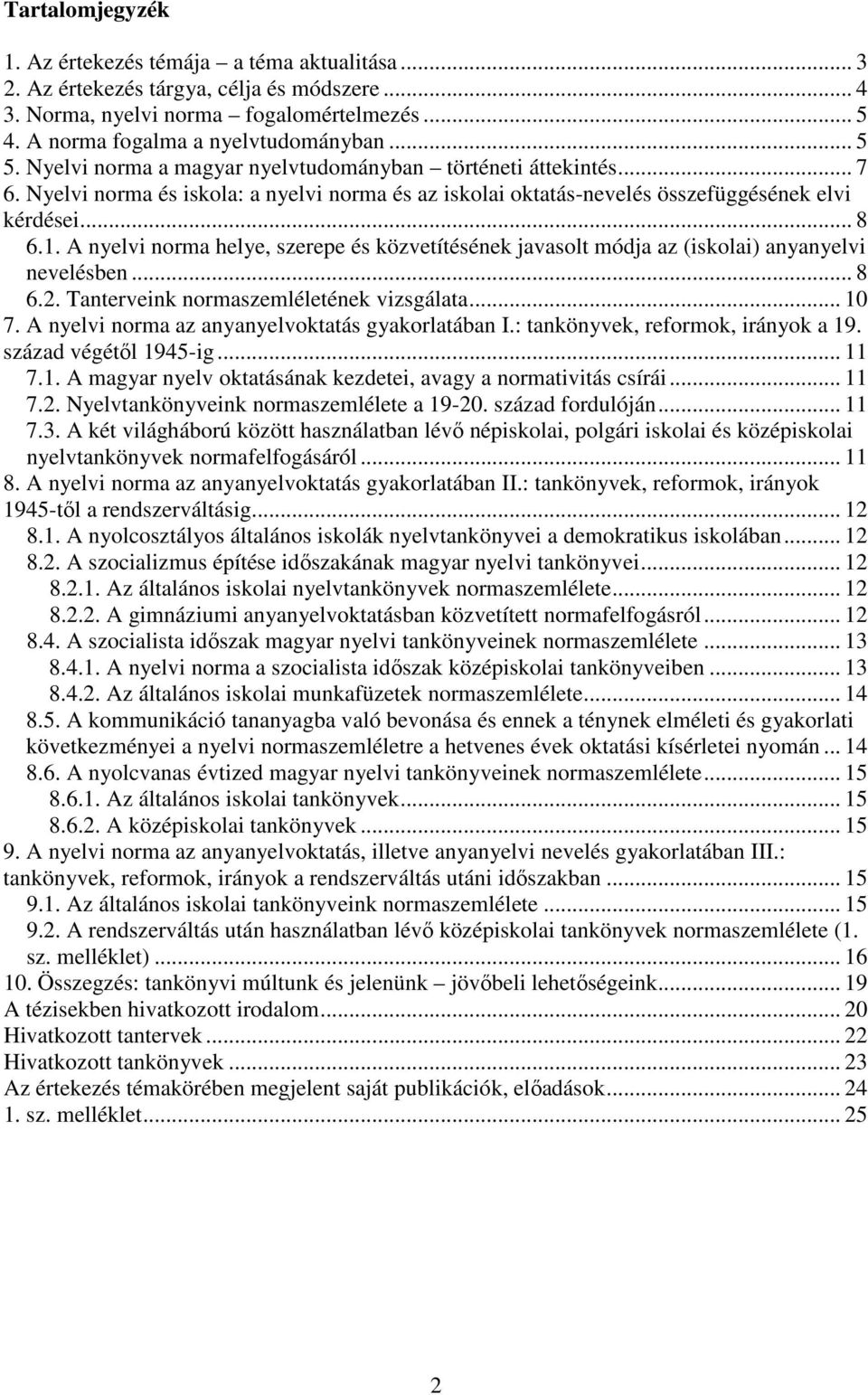 A nyelvi norma helye, szerepe és közvetítésének javasolt módja az (iskolai) anyanyelvi nevelésben... 8 6.2. Tanterveink normaszemléletének vizsgálata... 10 7.