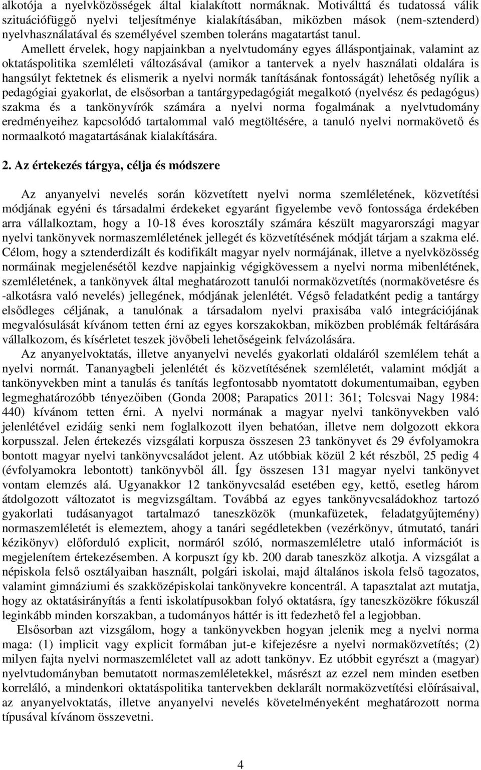 Amellett érvelek, hogy napjainkban a nyelvtudomány egyes álláspontjainak, valamint az oktatáspolitika szemléleti változásával (amikor a tantervek a nyelv használati oldalára is hangsúlyt fektetnek és