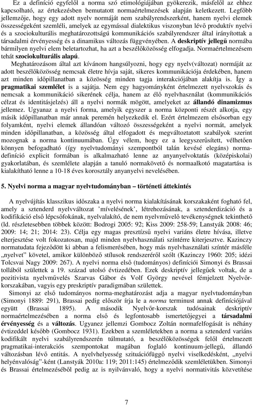 szociokulturális meghatározottságú kommunikációs szabályrendszer által irányítottak a társadalmi érvényesség és a dinamikus változás függvényében.