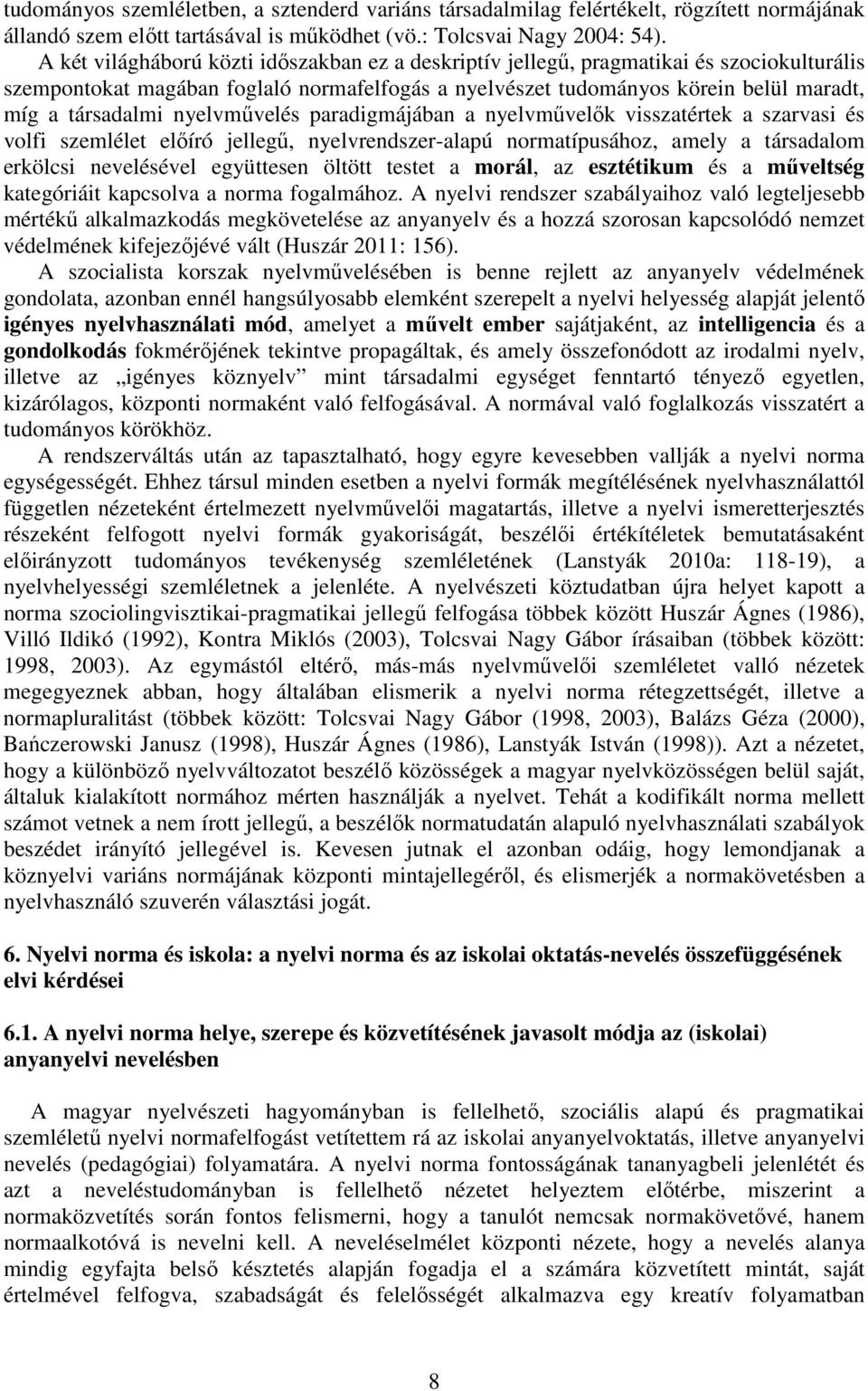 nyelvművelés paradigmájában a nyelvművelők visszatértek a szarvasi és volfi szemlélet előíró jellegű, nyelvrendszer-alapú normatípusához, amely a társadalom erkölcsi nevelésével együttesen öltött