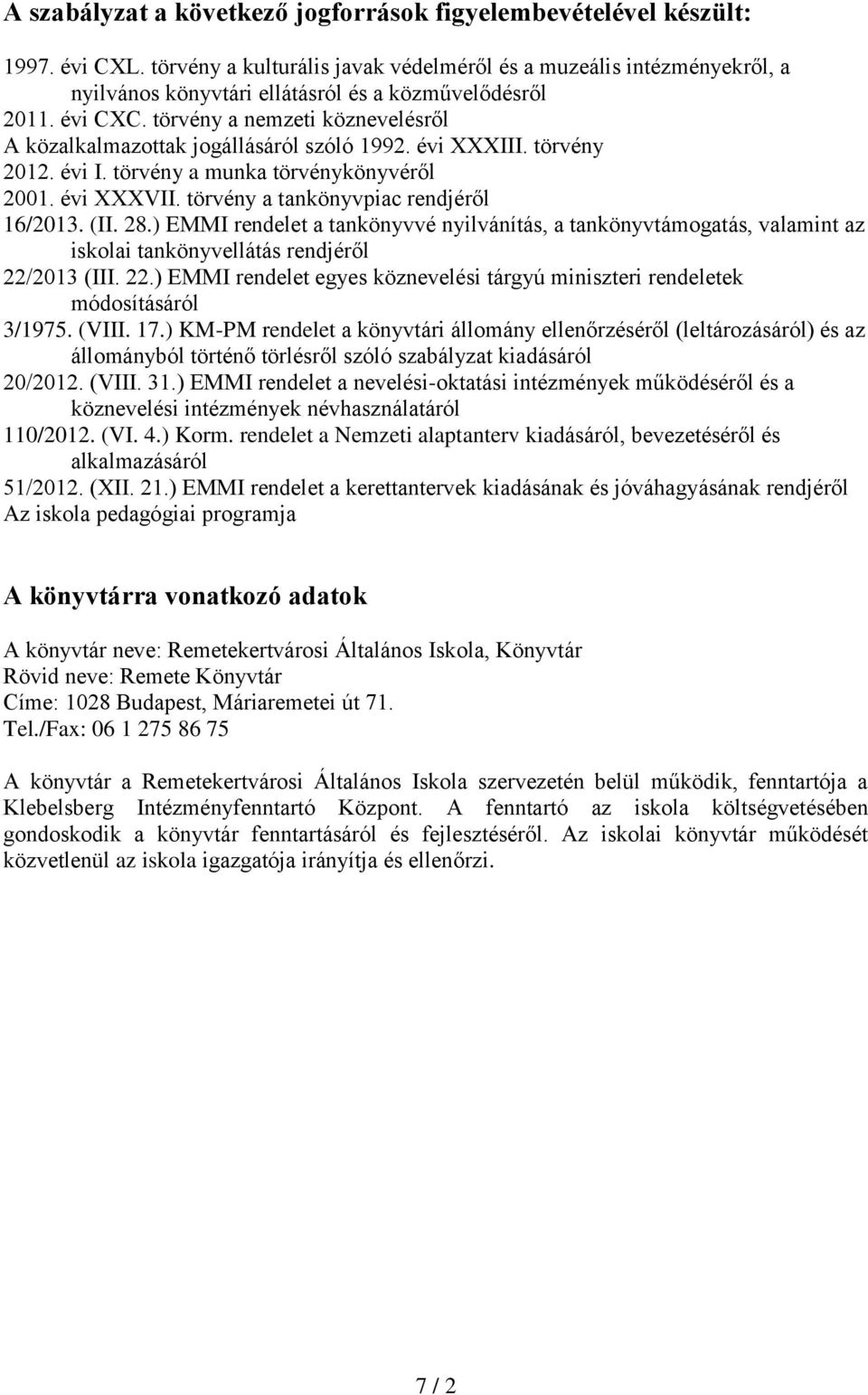 törvény a nemzeti köznevelésről A közalkalmazottak jogállásáról szóló 1992. évi XXXIII. törvény 2012. évi I. törvény a munka törvénykönyvéről 2001. évi XXXVII.