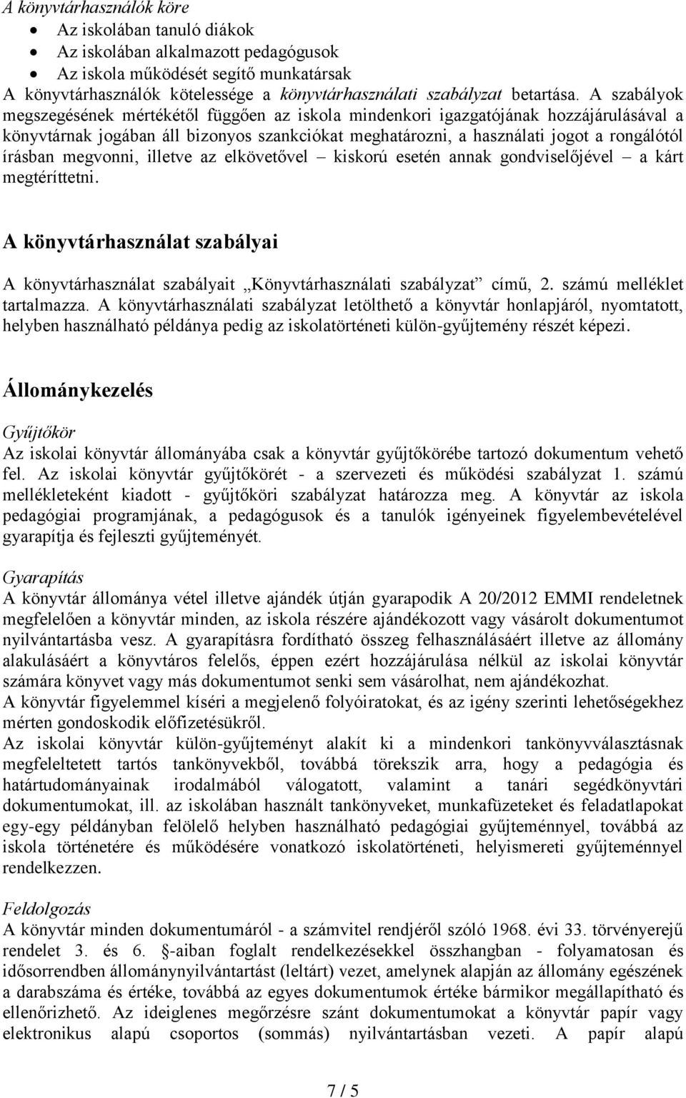 A szabályok megszegésének mértékétől függően az iskola mindenkori igazgatójának hozzájárulásával a könyvtárnak jogában áll bizonyos szankciókat meghatározni, a használati jogot a rongálótól írásban