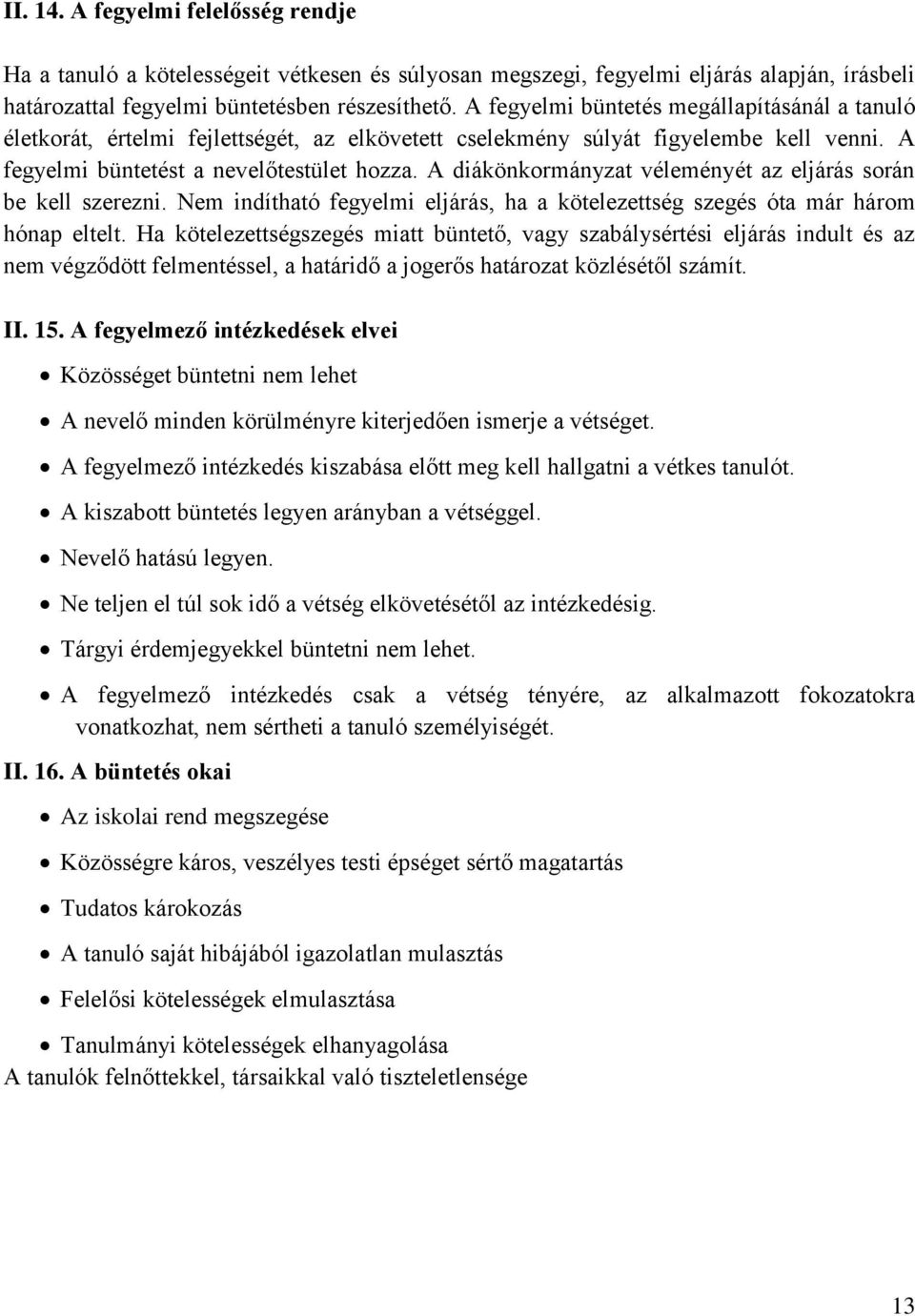 A diákönkormányzat véleményét az eljárás során be kell szerezni. Nem indítható fegyelmi eljárás, ha a kötelezettség szegés óta már három hónap eltelt.