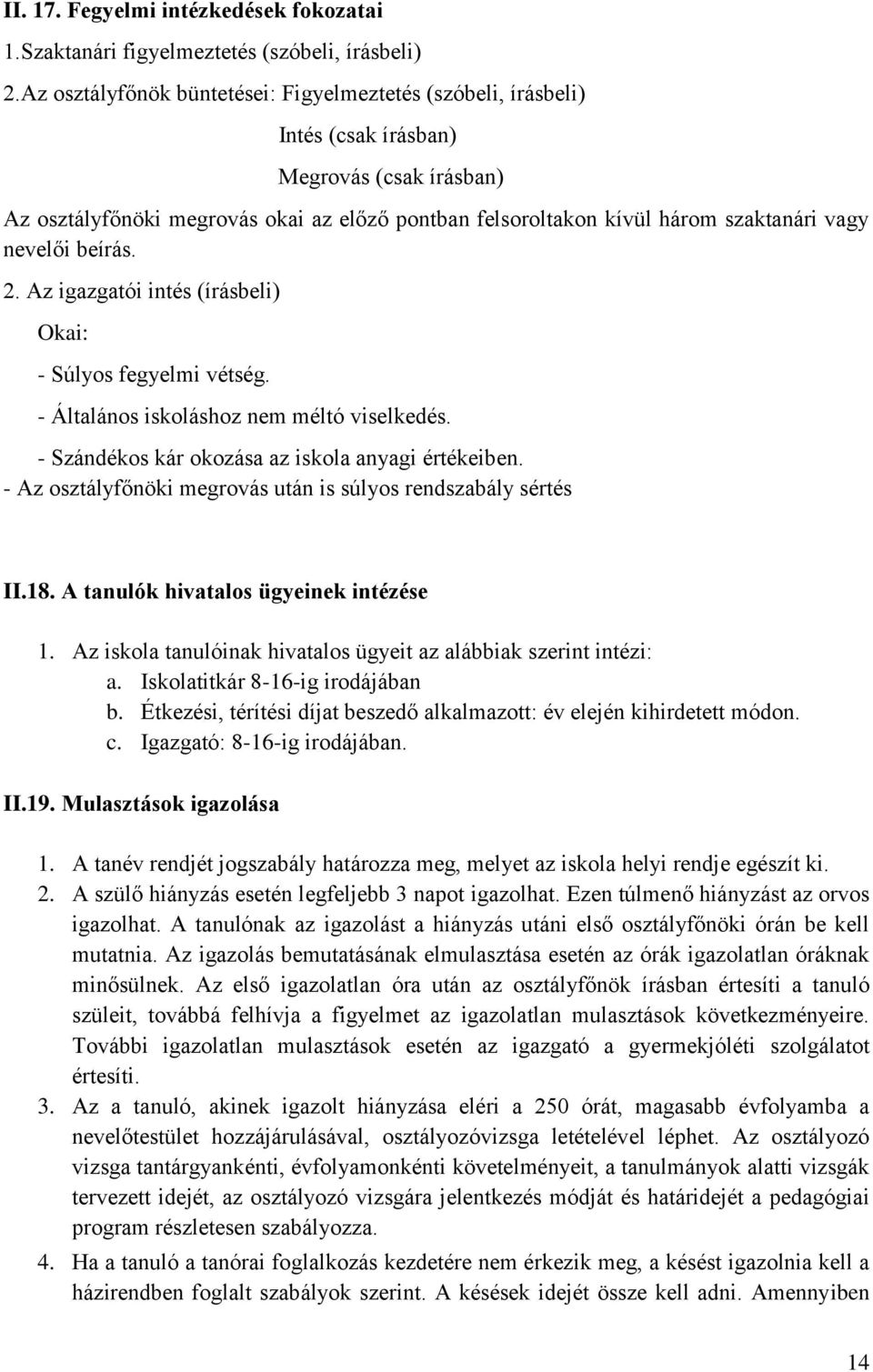 nevelői beírás. 2. Az igazgatói intés (írásbeli) Okai: - Súlyos fegyelmi vétség. - Általános iskoláshoz nem méltó viselkedés. - Szándékos kár okozása az iskola anyagi értékeiben.